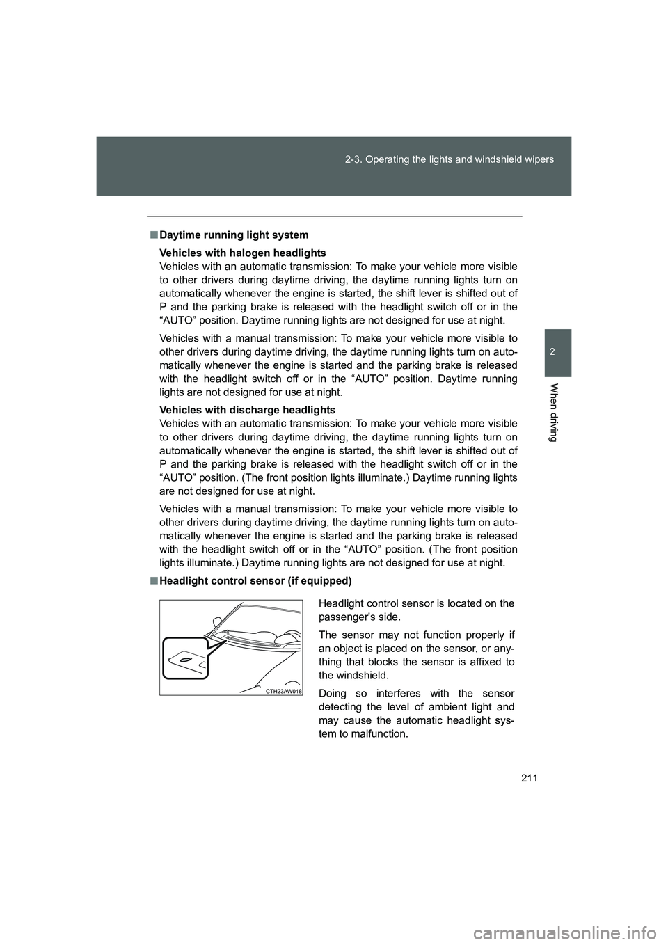 TOYOTA GT86 2016  Owners Manual (in English) 211 2-3. Operating the lights and windshield wipers
2
When driving
FT86_EE
■Daytime running light system
Vehicles with halogen headlights
Vehicles with an automatic transmission: To make your vehicl