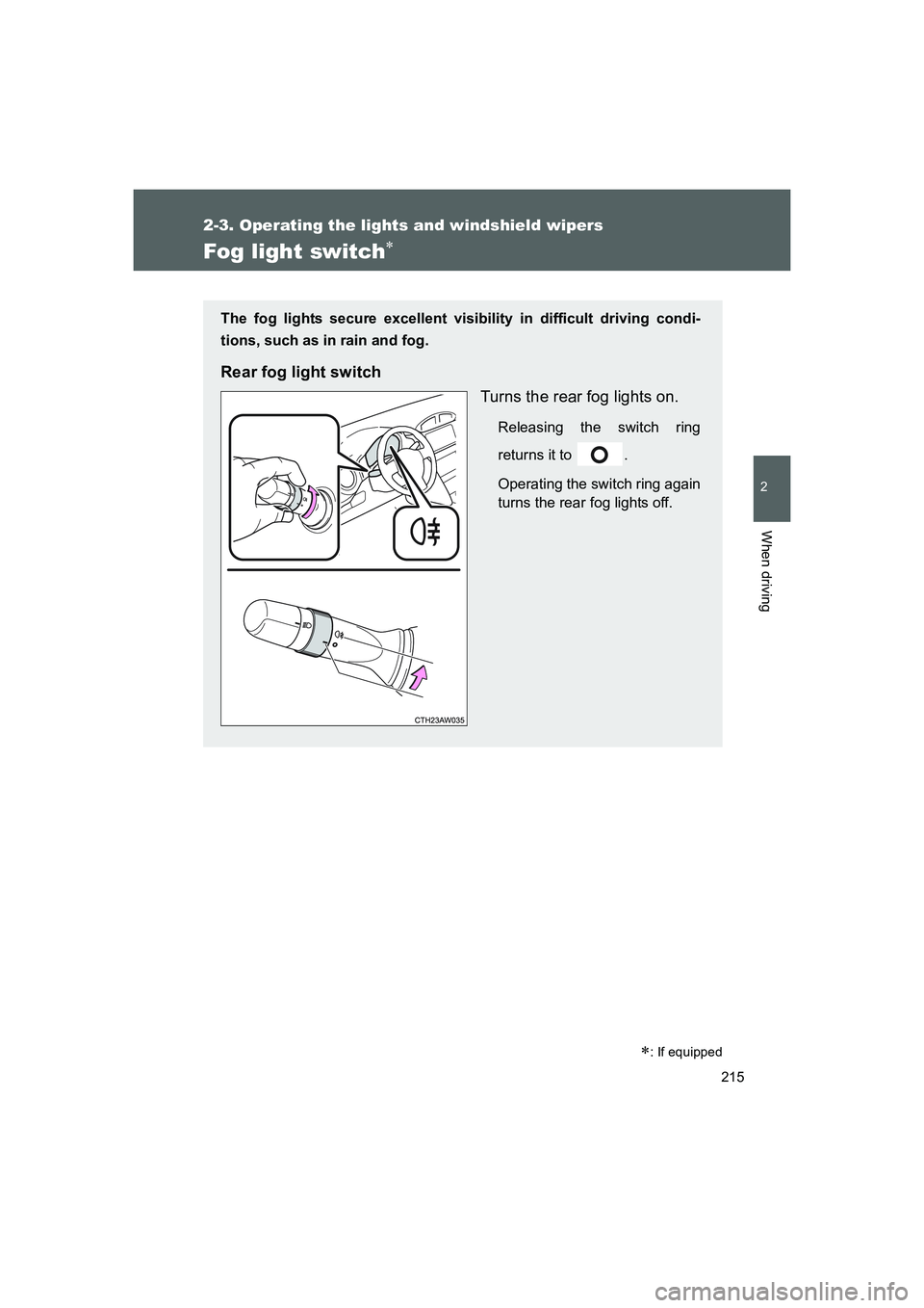 TOYOTA GT86 2016  Owners Manual (in English) 215
2-3. Operating the lights and windshield wipers
2
When driving
FT86_EE
Fog light switch∗
∗: If equipped
The fog lights secure excellent visibility in difficult driving condi-
tions, such as in