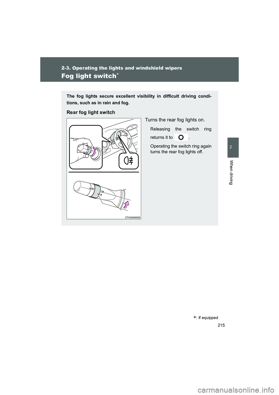 TOYOTA GT86 2016  Owners Manual (in English) 215
2-3. Operating the lights and windshield wipers
2
When driving
FT86_EE
Fog light switch∗
∗: If equipped
The fog lights secure excellent visibility in difficult driving condi-
tions, such as in