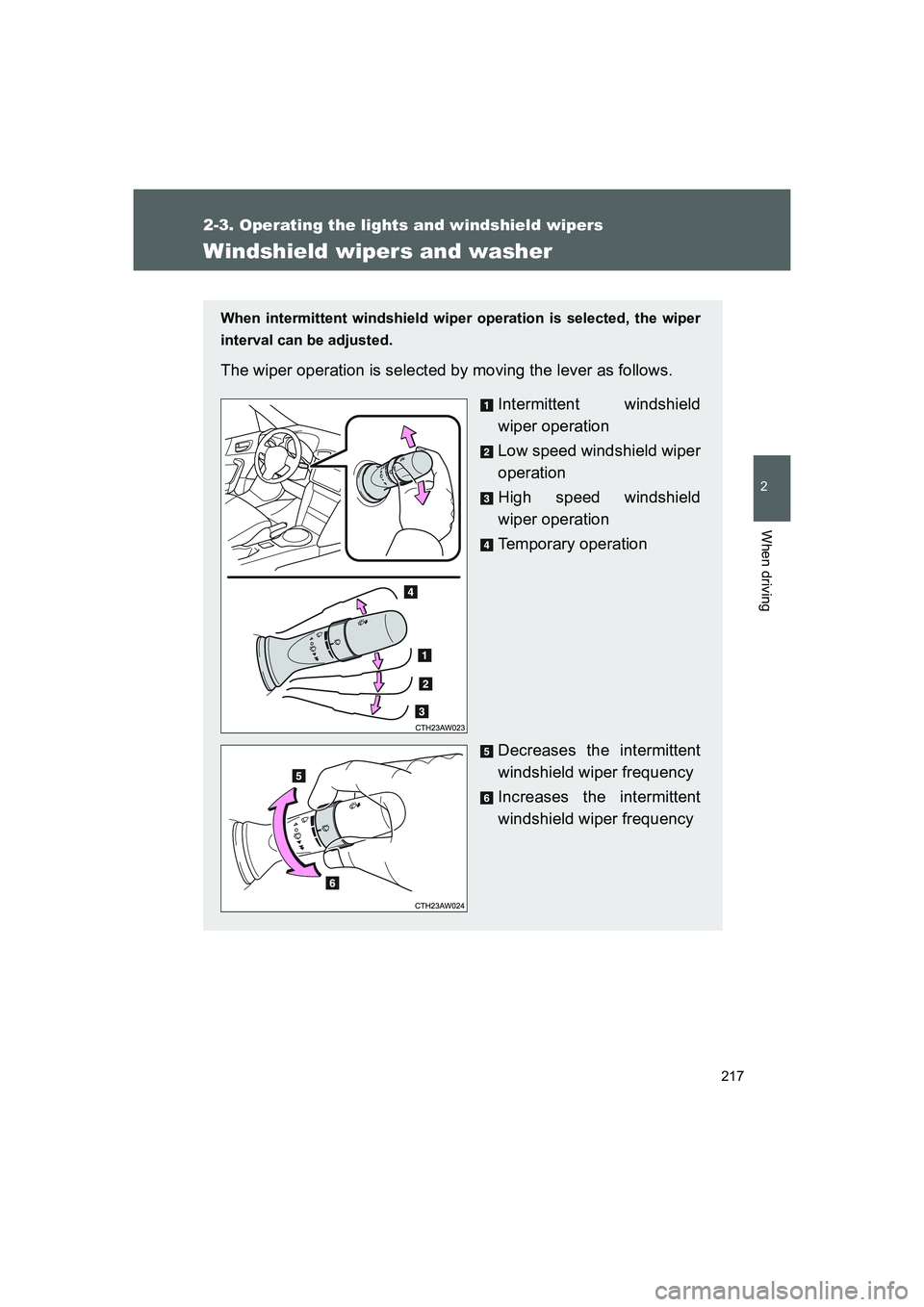 TOYOTA GT86 2016  Owners Manual (in English) 217
2-3. Operating the lights and windshield wipers
2
When driving
FT86_EE
Windshield wipers and washer
When intermittent windshield wiper operation is selected, the wiper
interval can be adjusted.
Th