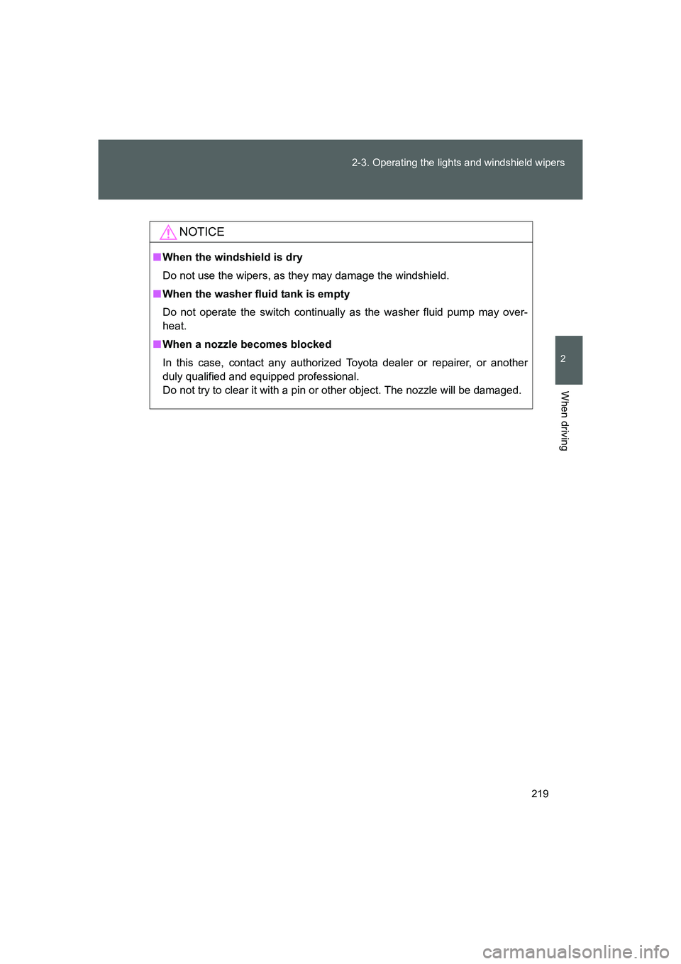 TOYOTA GT86 2016  Owners Manual (in English) 219 2-3. Operating the lights and windshield wipers
2
When driving
FT86_EE
NOTICE
■When the windshield is dry
Do not use the wipers, as they may damage the windshield.
■When the washer fluid tank 