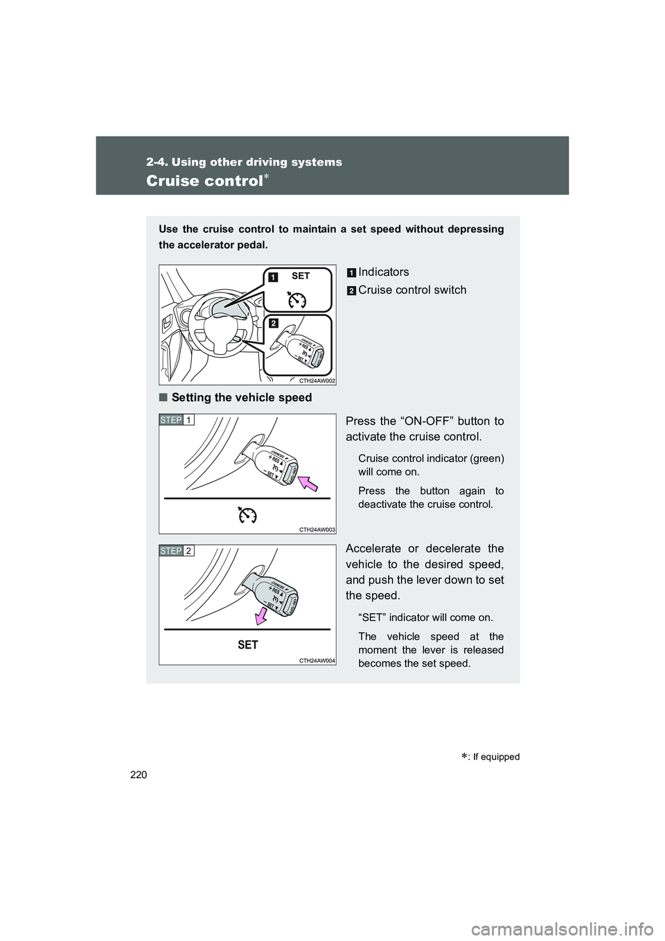 TOYOTA GT86 2016  Owners Manual (in English) 220
FT86_EE
2-4. Using other driving systems
Cruise control∗
Use the cruise control to maintain a set speed without depressing
the accelerator pedal. 
Indicators
Cruise control switch
■Setting the