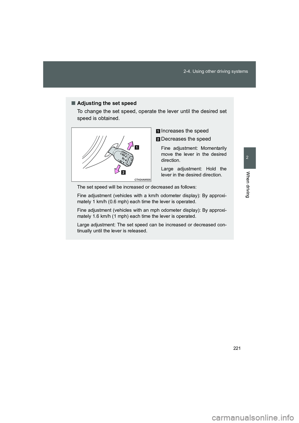 TOYOTA GT86 2016 Owners Manual (in English) 221 2-4. Using other driving systems
2
When driving
FT86_EE
■Adjusting the set speed
To change the set speed, operate the lever until the desired set
speed is obtained.
Increases the speed
Decreases TOYOTA GT86 2016 Owners Manual (in English) 221 2-4. Using other driving systems
2
When driving
FT86_EE
■Adjusting the set speed
To change the set speed, operate the lever until the desired set
speed is obtained.
Increases the speed
Decreases