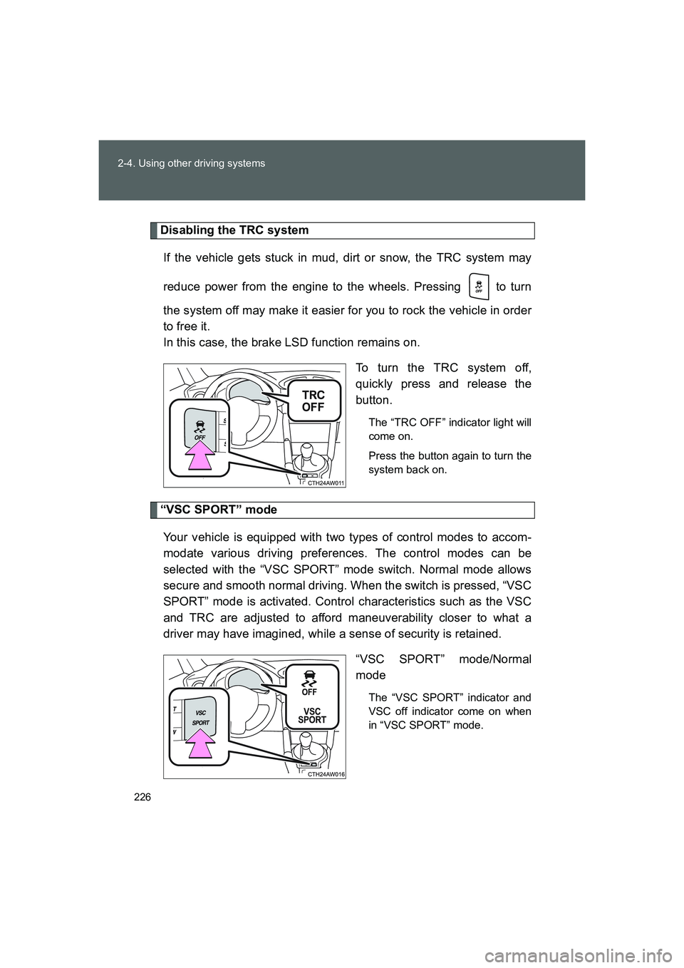 TOYOTA GT86 2016 Owners Manual (in English) 226 2-4. Using other driving systems
FT86_EE
Disabling the TRC system
If the vehicle gets stuck in mud, dirt or snow, the TRC system may
reduce power from the engine to the wheels. Pressing to turn
TOYOTA GT86 2016 Owners Manual (in English) 226 2-4. Using other driving systems
FT86_EE
Disabling the TRC system
If the vehicle gets stuck in mud, dirt or snow, the TRC system may
reduce power from the engine to the wheels. Pressing to turn