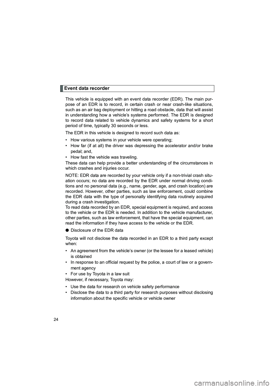 TOYOTA GT86 2016 (in English) Owners Manual FT86_EE
24
Event data recorder
This vehicle is equipped with an event data recorder (EDR). The main pur-
pose of an EDR is to record, in certain crash or near crash-like situations,
such as an air bag TOYOTA GT86 2016 (in English) Owners Manual FT86_EE
24
Event data recorder
This vehicle is equipped with an event data recorder (EDR). The main pur-
pose of an EDR is to record, in certain crash or near crash-like situations,
such as an air bag