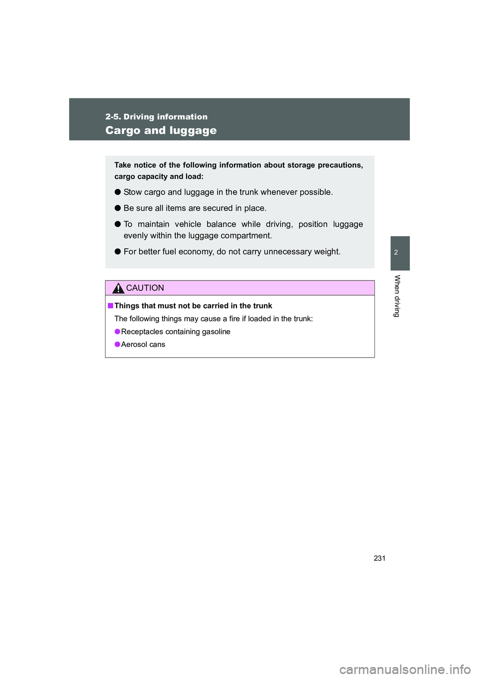 TOYOTA GT86 2016 Owners Manual (in English) 231
2
When driving
FT86_EE
2-5. Driving information
Cargo and luggage
CAUTION
■Things that must not be carried in the trunk
The following things may cause a fire if loaded in the trunk:
●Receptacl TOYOTA GT86 2016 Owners Manual (in English) 231
2
When driving
FT86_EE
2-5. Driving information
Cargo and luggage
CAUTION
■Things that must not be carried in the trunk
The following things may cause a fire if loaded in the trunk:
●Receptacl