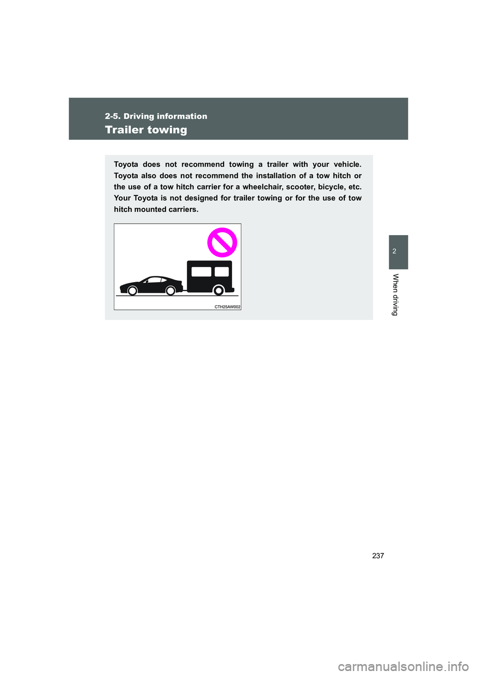 TOYOTA GT86 2016 Owners Manual (in English) 237
2-5. Driving information
2
When driving
FT86_EE
Trailer towing
Toyota does not recommend towing a trailer with your vehicle.
Toyota also does not recommend the installation of a tow hitch or
the u TOYOTA GT86 2016 Owners Manual (in English) 237
2-5. Driving information
2
When driving
FT86_EE
Trailer towing
Toyota does not recommend towing a trailer with your vehicle.
Toyota also does not recommend the installation of a tow hitch or
the u