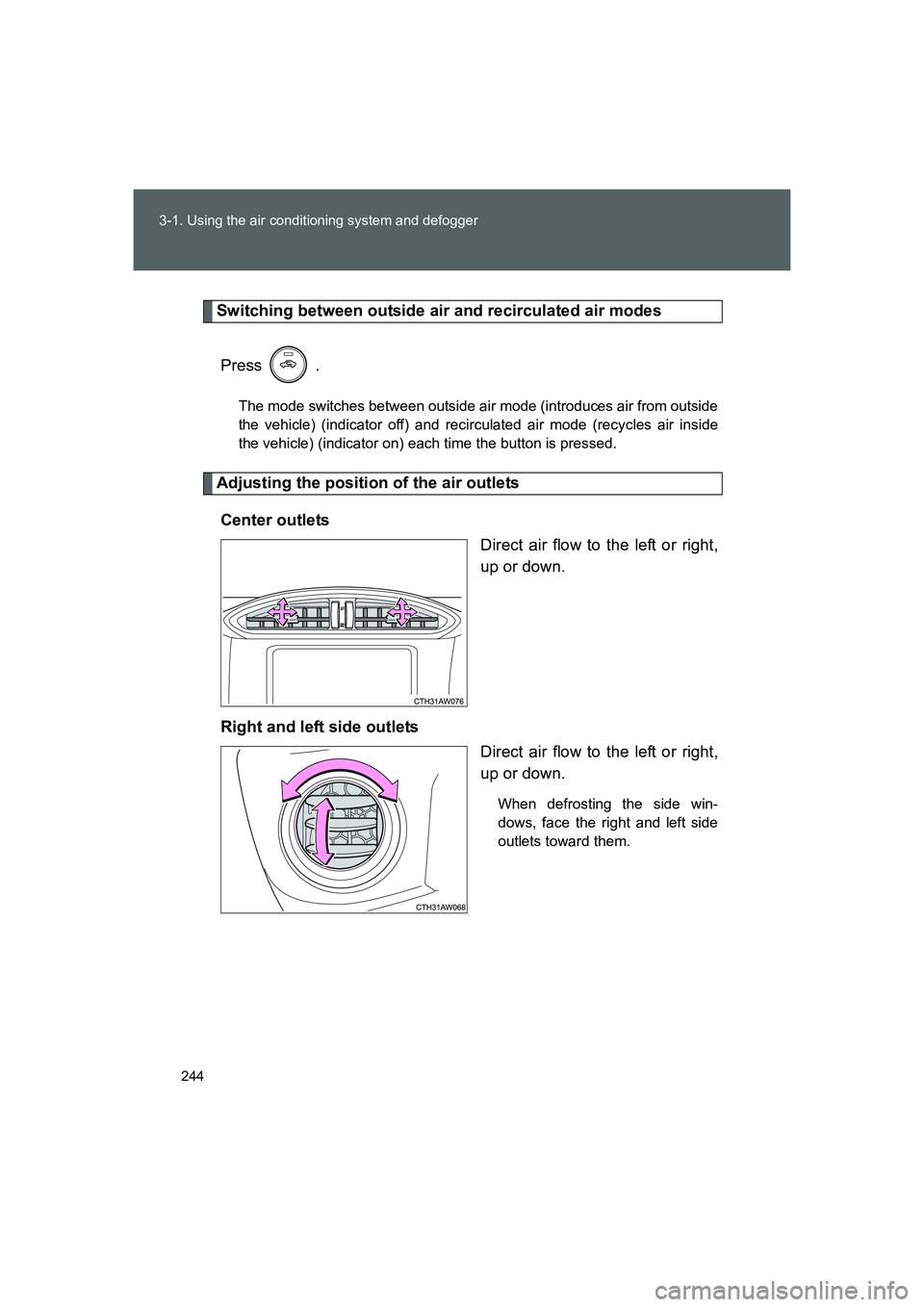 TOYOTA GT86 2016 Owners Manual (in English) 244 3-1. Using the air conditioning system and defogger
FT86_EE
Switching between outside air and recirculated air modes
Press .
The mode switches between outside air mode (introduces air from outsid TOYOTA GT86 2016 Owners Manual (in English) 244 3-1. Using the air conditioning system and defogger
FT86_EE
Switching between outside air and recirculated air modes
Press .
The mode switches between outside air mode (introduces air from outsid