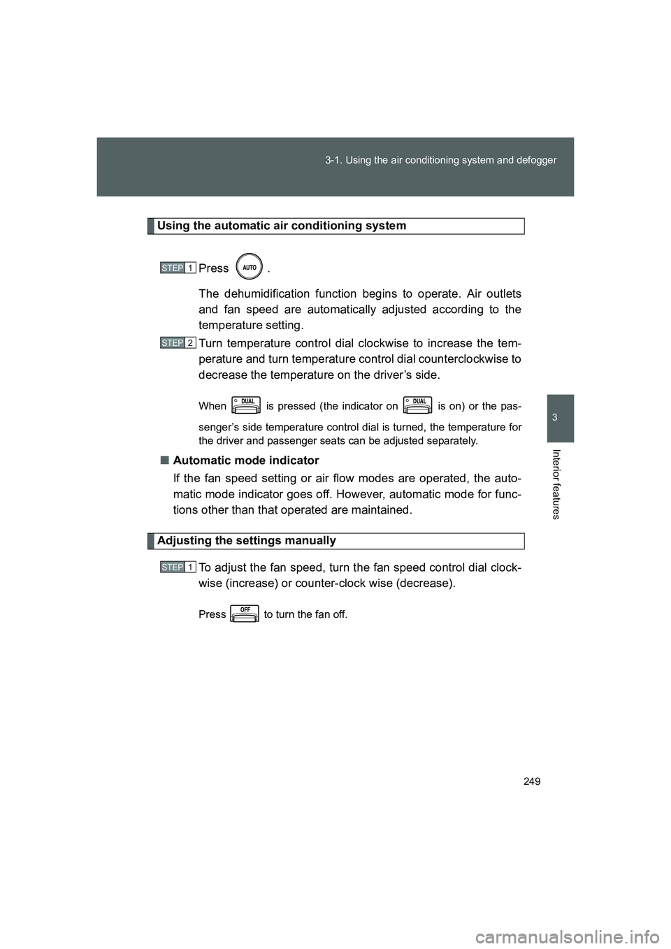 TOYOTA GT86 2016 Owners Manual (in English) 249 3-1. Using the air conditioning system and defogger
3
Interior features
FT86_EE
Using the automatic air conditioning system
Press .
The dehumidification function begins to operate. Air outlets
and TOYOTA GT86 2016 Owners Manual (in English) 249 3-1. Using the air conditioning system and defogger
3
Interior features
FT86_EE
Using the automatic air conditioning system
Press .
The dehumidification function begins to operate. Air outlets
and