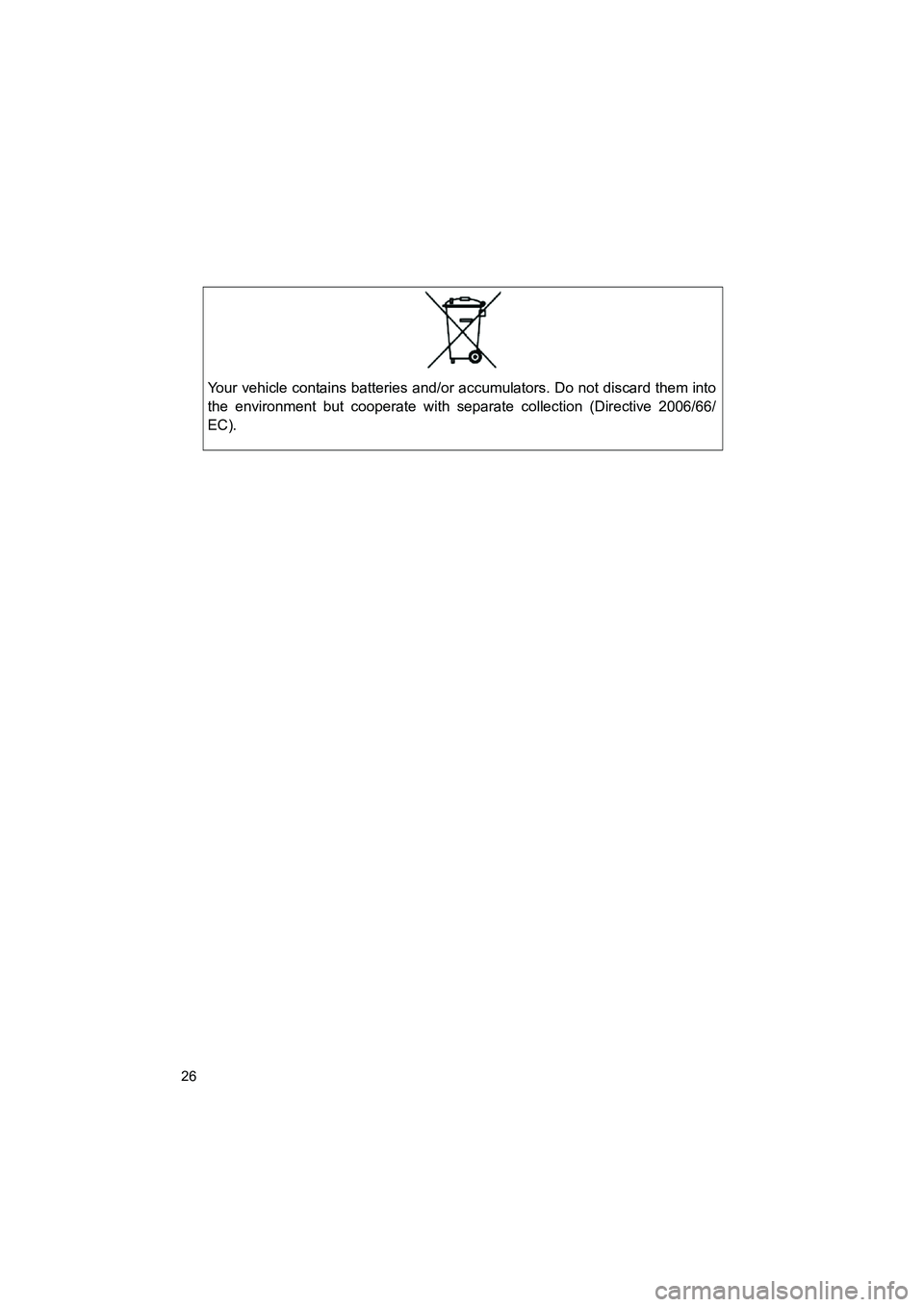 TOYOTA GT86 2016 (in English) Owners Manual FT86_EE
26
Your vehicle contains batteries and/or accumulators. Do not discard them into
the environment but cooperate with separate collection (Directive 2006/66/
EC).
86_OM_EE_OM18058E.book 26 ペ TOYOTA GT86 2016 (in English) Owners Manual FT86_EE
26
Your vehicle contains batteries and/or accumulators. Do not discard them into
the environment but cooperate with separate collection (Directive 2006/66/
EC).
86_OM_EE_OM18058E.book 26 ペ