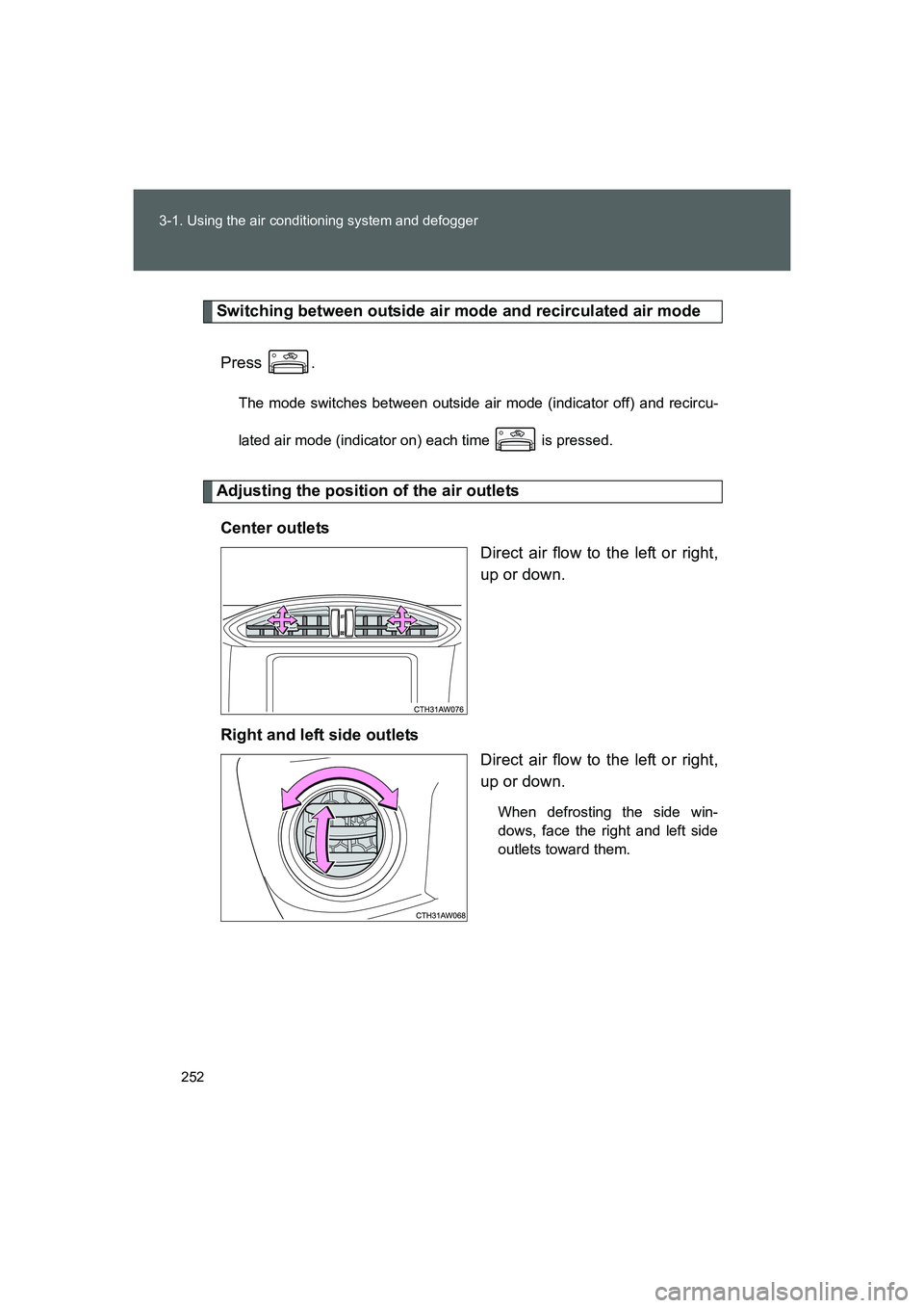 TOYOTA GT86 2016  Owners Manual (in English) 252 3-1. Using the air conditioning system and defogger
FT86_EE
Switching between outside air mode and recirculated air mode
Press .
The mode switches between outside air mode (indicator off) and reci