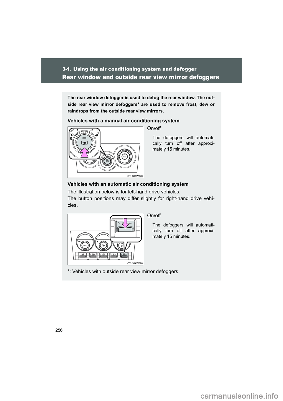 TOYOTA GT86 2016  Owners Manual (in English) 256
3-1. Using the air conditioning system and defogger
FT86_EE
Rear window and outside rear view mirror defoggers
The rear window defogger is used to defog the rear window. The out-
side rear view mi