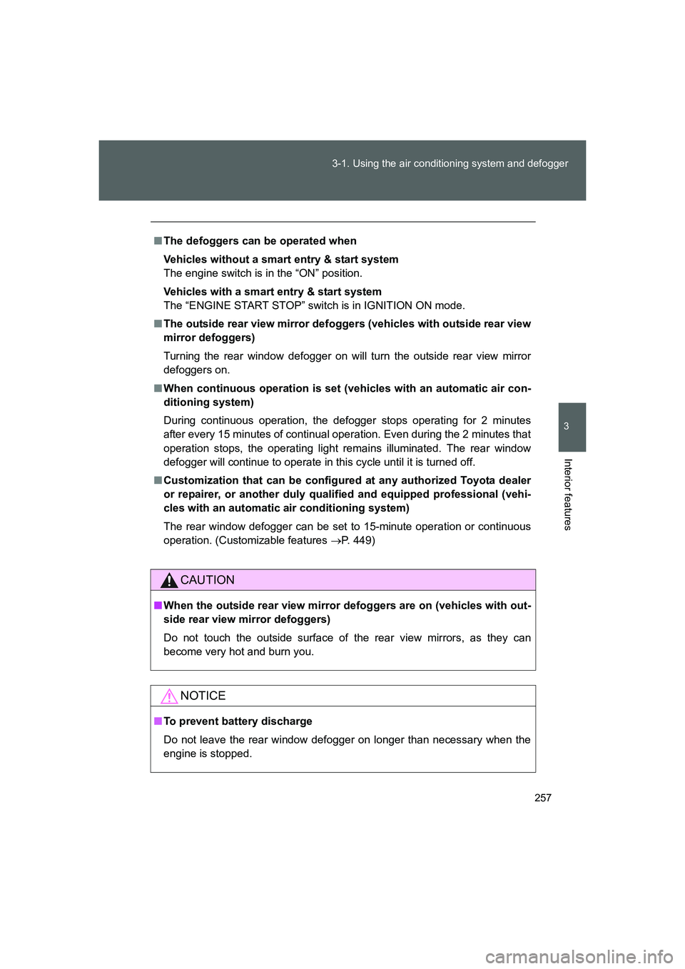 TOYOTA GT86 2016  Owners Manual (in English) 257 3-1. Using the air conditioning system and defogger
3
Interior features
FT86_EE
■The defoggers can be operated when
Vehicles without a smart entry & start system
The engine switch is in the “O