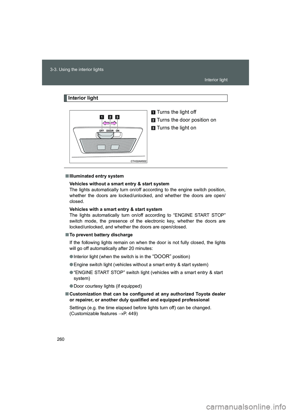 TOYOTA GT86 2016  Owners Manual (in English) 260 3-3. Using the interior lights
FT86_EE
Interior light
Turns the light off
Turns the door position on
Turns the light on
■Illuminated entry system
Vehicles without a smart entry & start system
Th