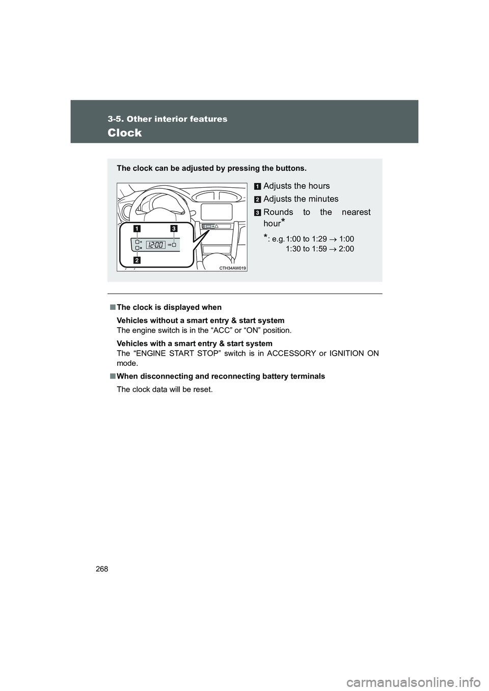 TOYOTA GT86 2016  Owners Manual (in English) 268
3-5. Other interior features
FT86_EE
Clock
■The clock is displayed when
Vehicles without a smart entry & start system
The engine switch is in the “ACC” or “ON” position.
Vehicles with a 