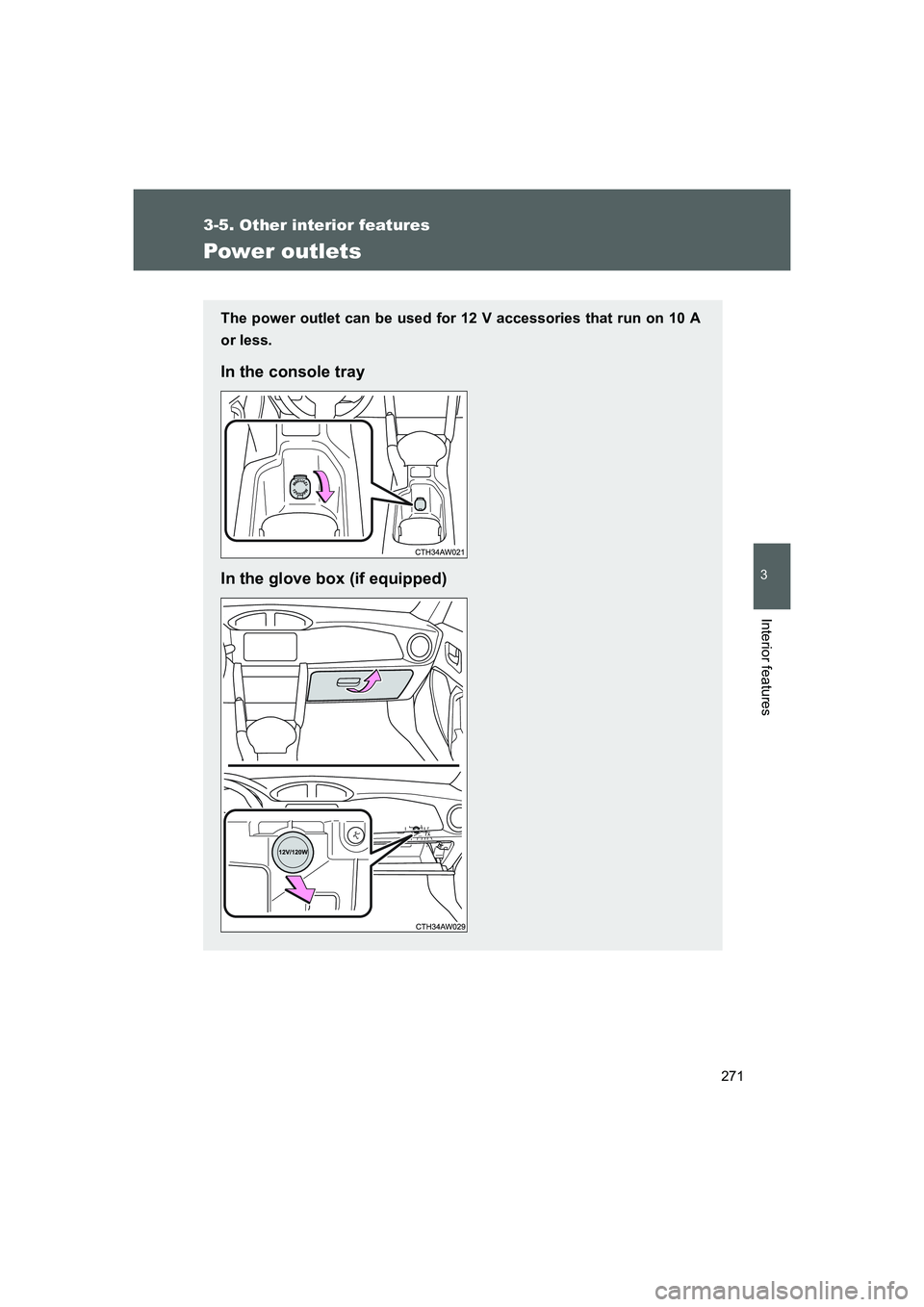 TOYOTA GT86 2016  Owners Manual (in English) 271
3-5. Other interior features
3
Interior features
FT86_EE
Power outlets
The power outlet can be used for 12 V accessories that run on 10 A
or less.
In the console tray
In the glove box (if equipped