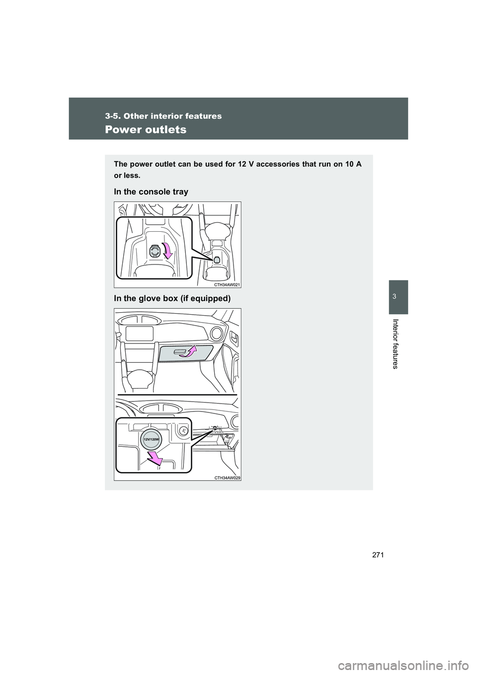 TOYOTA GT86 2016  Owners Manual (in English) 271
3-5. Other interior features
3
Interior features
FT86_EE
Power outlets
The power outlet can be used for 12 V accessories that run on 10 A
or less.
In the console tray
In the glove box (if equipped