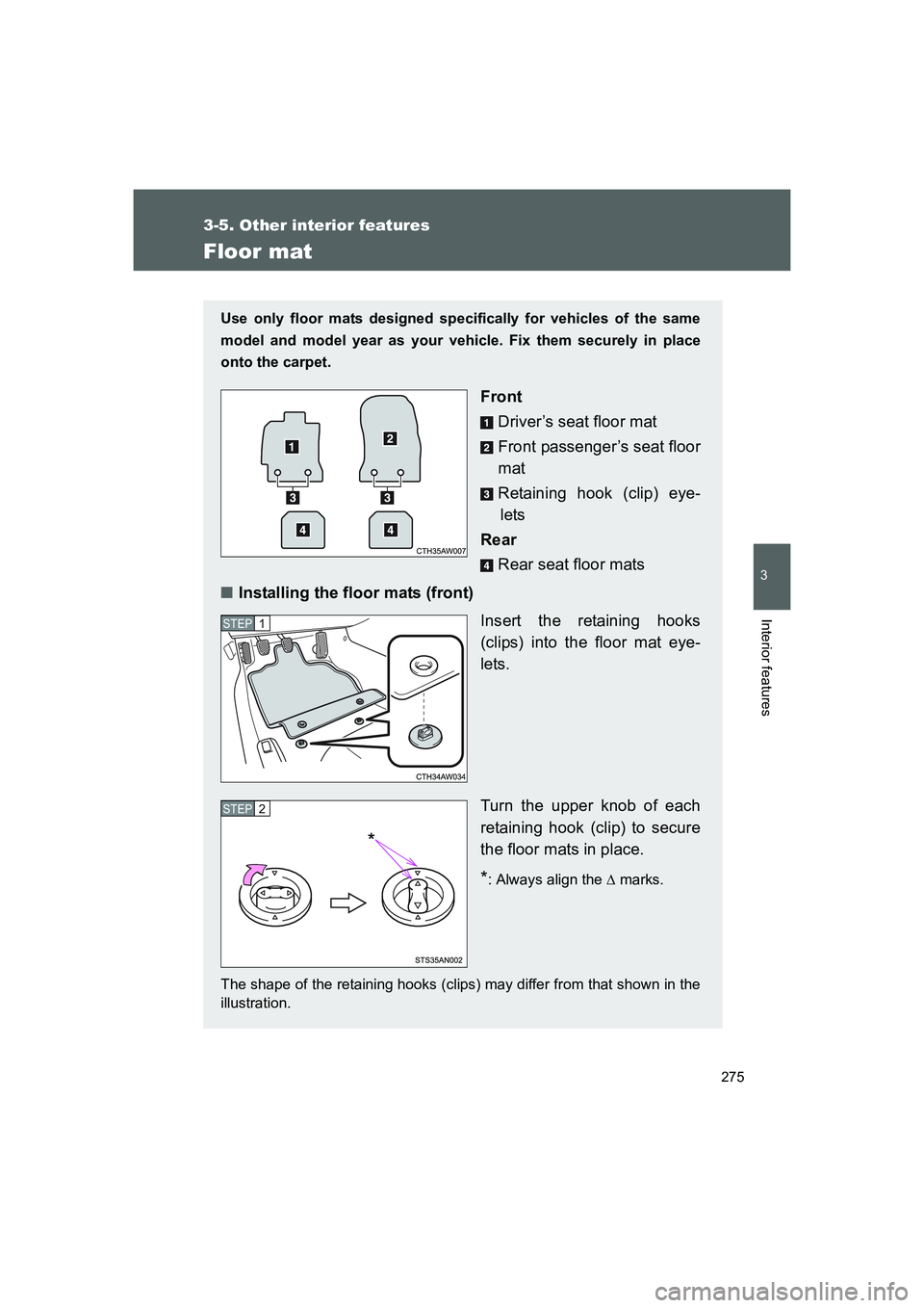 TOYOTA GT86 2016  Owners Manual (in English) 275
3-5. Other interior features
3
Interior features
FT86_EE
Floor mat
Use only floor mats designed specifically for vehicles of the same
model and model year as your vehicle. Fix them securely in pla