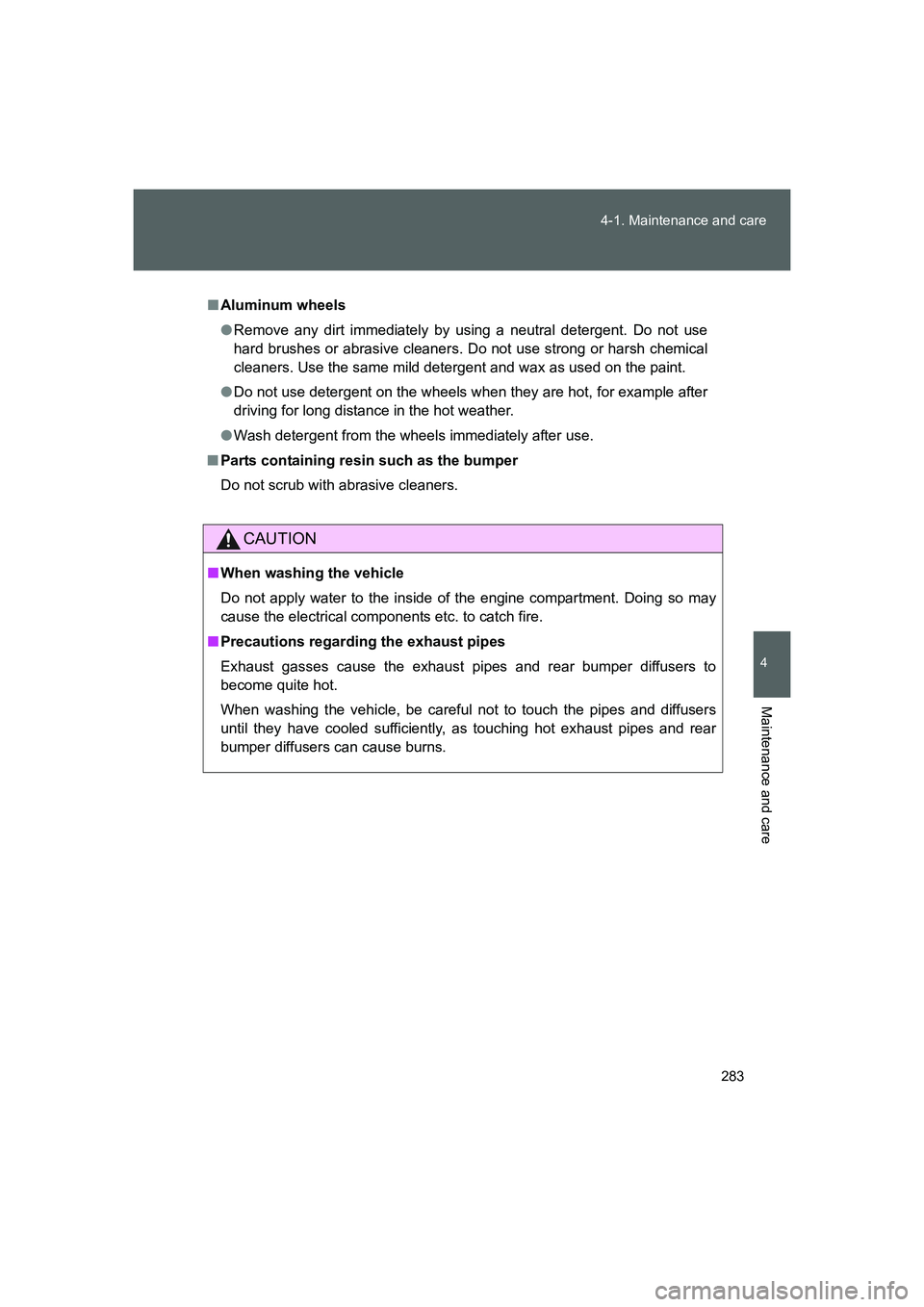TOYOTA GT86 2016 Owners Manual (in English) 283 4-1. Maintenance and care
4
Maintenance and care
FT86_EE
■Aluminum wheels
●Remove any dirt immediately by using a neutral detergent. Do not use
hard brushes or abrasive cleaners. Do not use st TOYOTA GT86 2016 Owners Manual (in English) 283 4-1. Maintenance and care
4
Maintenance and care
FT86_EE
■Aluminum wheels
●Remove any dirt immediately by using a neutral detergent. Do not use
hard brushes or abrasive cleaners. Do not use st