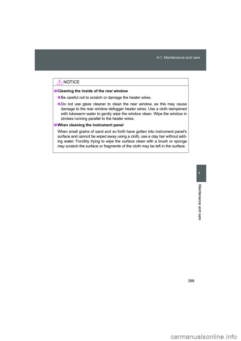 TOYOTA GT86 2016 Owners Manual (in English) 289 4-1. Maintenance and care
4
Maintenance and care
FT86_EE
NOTICE
■Cleaning the inside of the rear window
●Be careful not to scratch or damage the heater wires.
●Do not use glass cleaner to cl TOYOTA GT86 2016 Owners Manual (in English) 289 4-1. Maintenance and care
4
Maintenance and care
FT86_EE
NOTICE
■Cleaning the inside of the rear window
●Be careful not to scratch or damage the heater wires.
●Do not use glass cleaner to cl