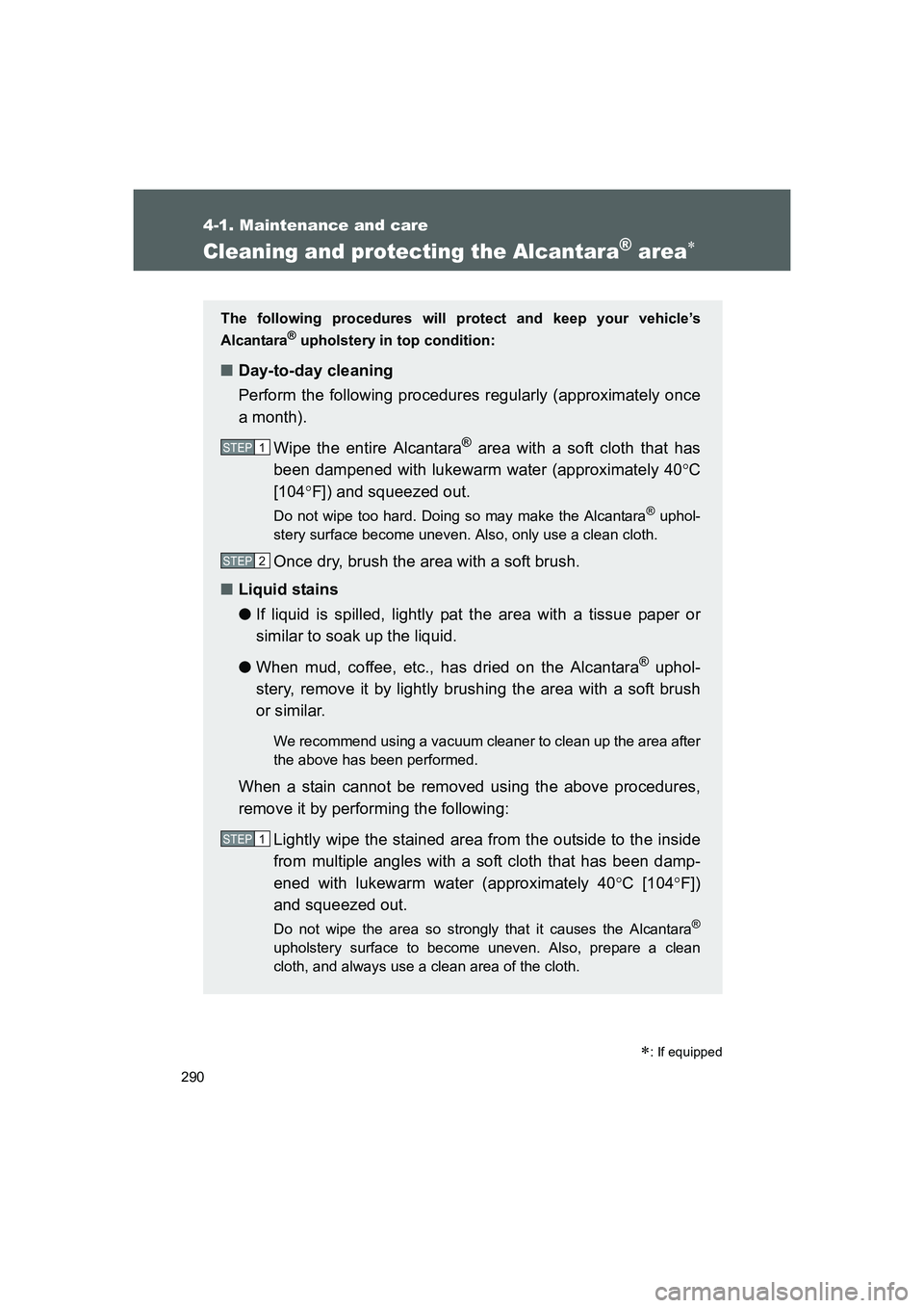 TOYOTA GT86 2016 Owners Manual (in English) 290
4-1. Maintenance and care
FT86_EE
Cleaning and protecting the Alcantara® area∗
∗: If equipped
The following procedures will protect and keep your vehicle’s
Alcantara
® upholstery in top co TOYOTA GT86 2016 Owners Manual (in English) 290
4-1. Maintenance and care
FT86_EE
Cleaning and protecting the Alcantara® area∗
∗: If equipped
The following procedures will protect and keep your vehicle’s
Alcantara
® upholstery in top co