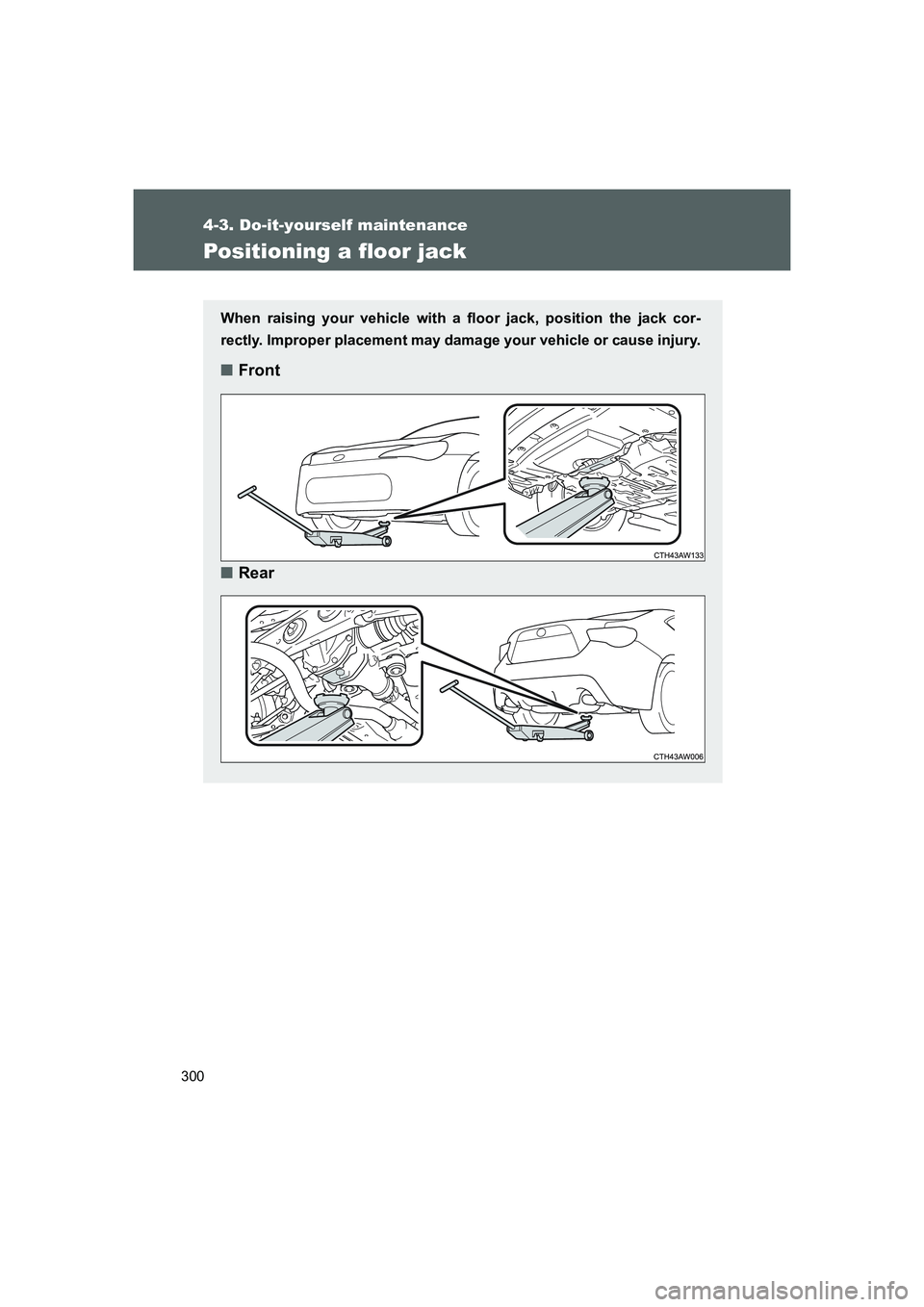 TOYOTA GT86 2016 Owners Manual (in English) 300
4-3. Do-it-yourself maintenance
FT86_EE
Positioning a floor jack
When raising your vehicle with a floor jack, position the jack cor-
rectly. Improper placement may damage your vehicle or cause inj TOYOTA GT86 2016 Owners Manual (in English) 300
4-3. Do-it-yourself maintenance
FT86_EE
Positioning a floor jack
When raising your vehicle with a floor jack, position the jack cor-
rectly. Improper placement may damage your vehicle or cause inj