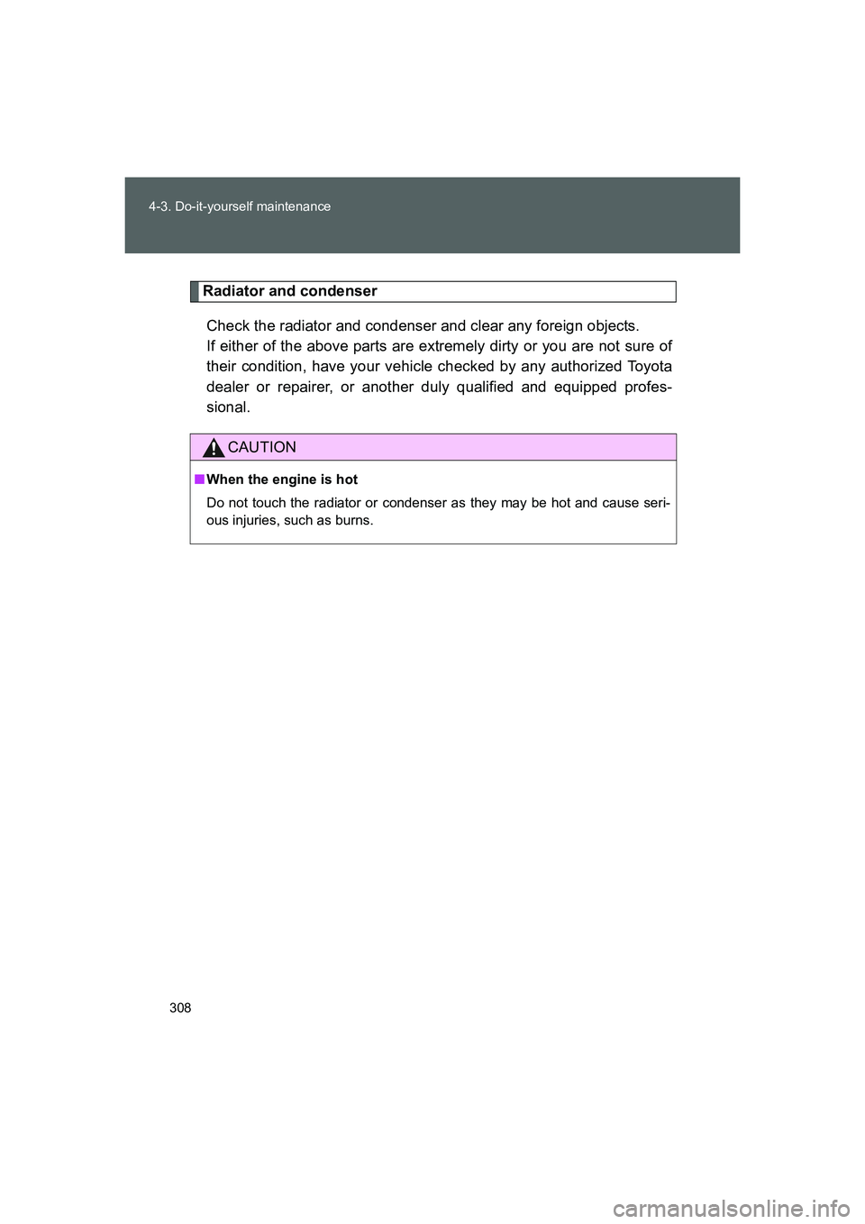 TOYOTA GT86 2016 Owners Manual (in English) 308 4-3. Do-it-yourself maintenance
FT86_EE
Radiator and condenser
Check the radiator and condenser and clear any foreign objects.
If either of the above parts are extremely dirty or you are not sure TOYOTA GT86 2016 Owners Manual (in English) 308 4-3. Do-it-yourself maintenance
FT86_EE
Radiator and condenser
Check the radiator and condenser and clear any foreign objects.
If either of the above parts are extremely dirty or you are not sure