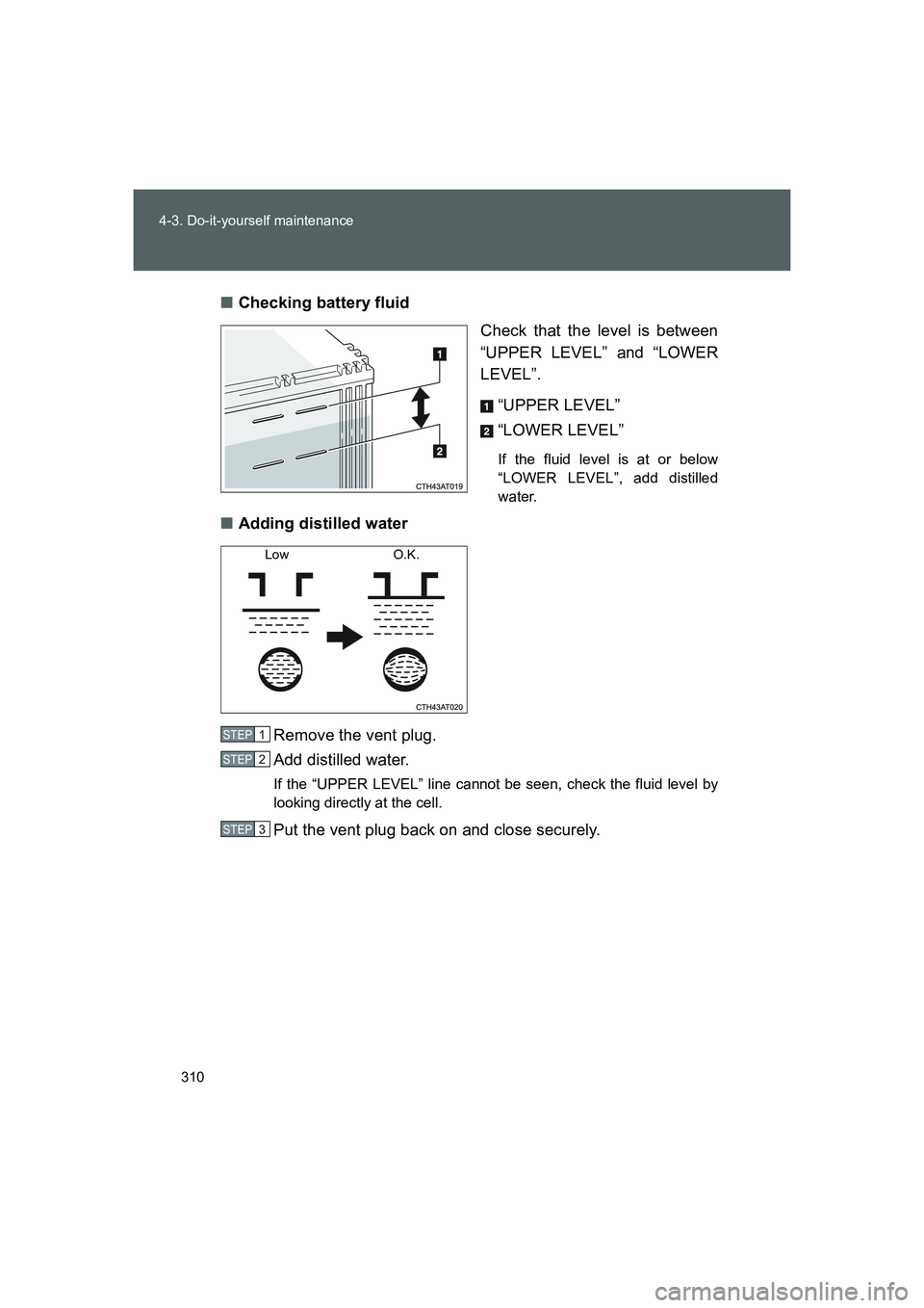 TOYOTA GT86 2016 Owners Manual (in English) 310 4-3. Do-it-yourself maintenance
FT86_EE■Checking battery fluid
Check that the level is between
“UPPER LEVEL” and “LOWER
LEVEL”.
“UPPER LEVEL”
“LOWER LEVEL”
If the fluid level is TOYOTA GT86 2016 Owners Manual (in English) 310 4-3. Do-it-yourself maintenance
FT86_EE■Checking battery fluid
Check that the level is between
“UPPER LEVEL” and “LOWER
LEVEL”.
“UPPER LEVEL”
“LOWER LEVEL”
If the fluid level is
