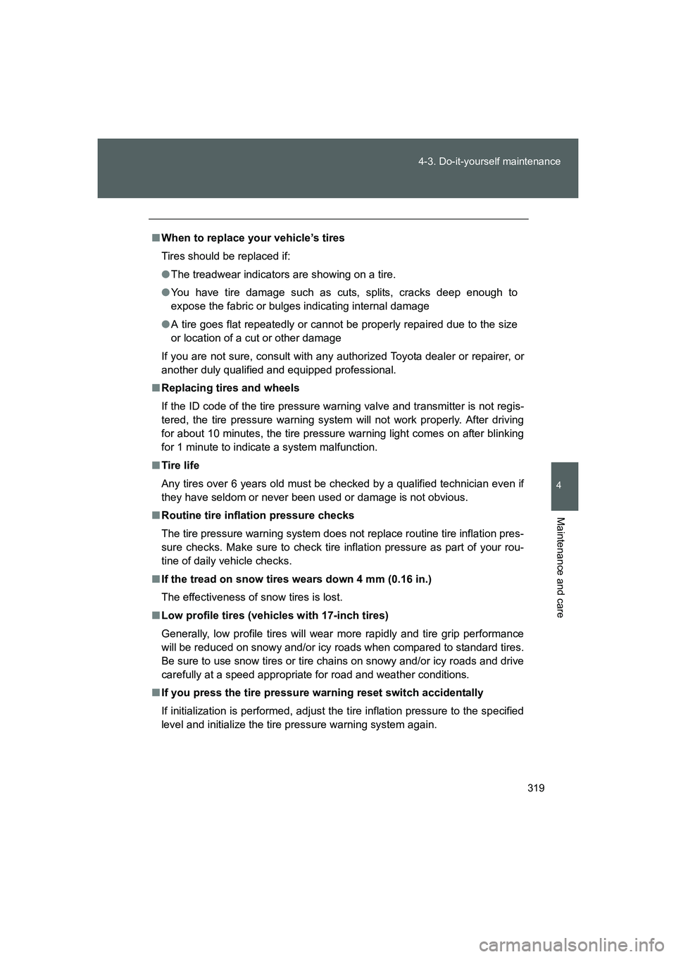 TOYOTA GT86 2016 Owners Manual (in English) 319 4-3. Do-it-yourself maintenance
4
Maintenance and care
FT86_EE
■When to replace your vehicle’s tires
Tires should be replaced if:
●The treadwear indicators are showing on a tire.
●You have TOYOTA GT86 2016 Owners Manual (in English) 319 4-3. Do-it-yourself maintenance
4
Maintenance and care
FT86_EE
■When to replace your vehicle’s tires
Tires should be replaced if:
●The treadwear indicators are showing on a tire.
●You have