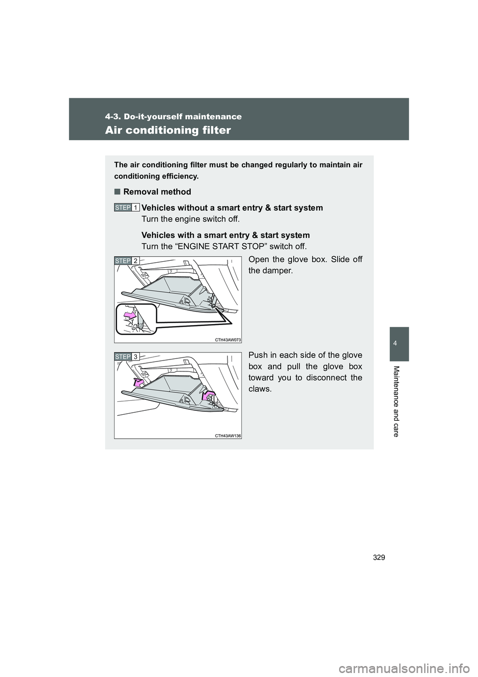 TOYOTA GT86 2016  Owners Manual (in English) 329
4-3. Do-it-yourself maintenance
4
Maintenance and care
FT86_EE
Air conditioning filter
The air conditioning filter must be changed regularly to maintain air
conditioning efficiency.
■Removal met