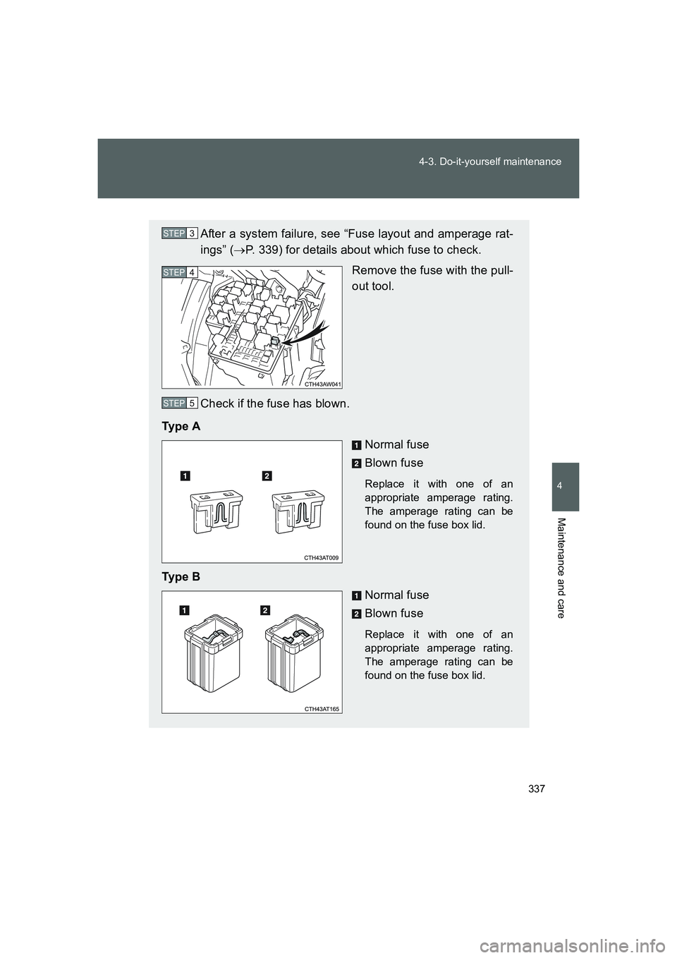 TOYOTA GT86 2016  Owners Manual (in English) 337 4-3. Do-it-yourself maintenance
4
Maintenance and care
FT86_EE
After a system failure, see “Fuse layout and amperage rat-
ings” (→P. 339) for details about which fuse to check.
Remove the fu
