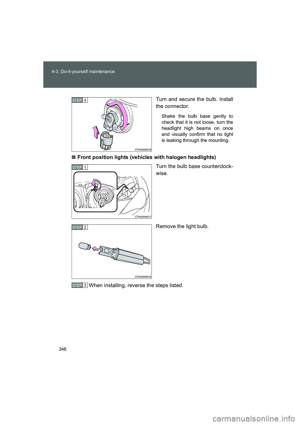 TOYOTA GT86 2016  Owners Manual (in English) 348 4-3. Do-it-yourself maintenance
FT86_EETurn and secure the bulb. Install
the connector.
Shake the bulb base gently to
check that it is not loose, turn the
headlight high beams on once
and visually