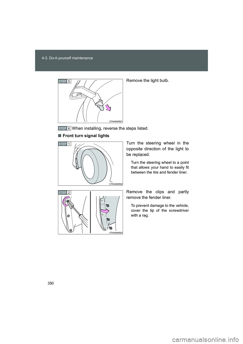 TOYOTA GT86 2016  Owners Manual (in English) 350 4-3. Do-it-yourself maintenance
FT86_EERemove the light bulb.
When installing, reverse the steps listed.
■Front turn signal lights
Turn the steering wheel in the
opposite direction of the light 