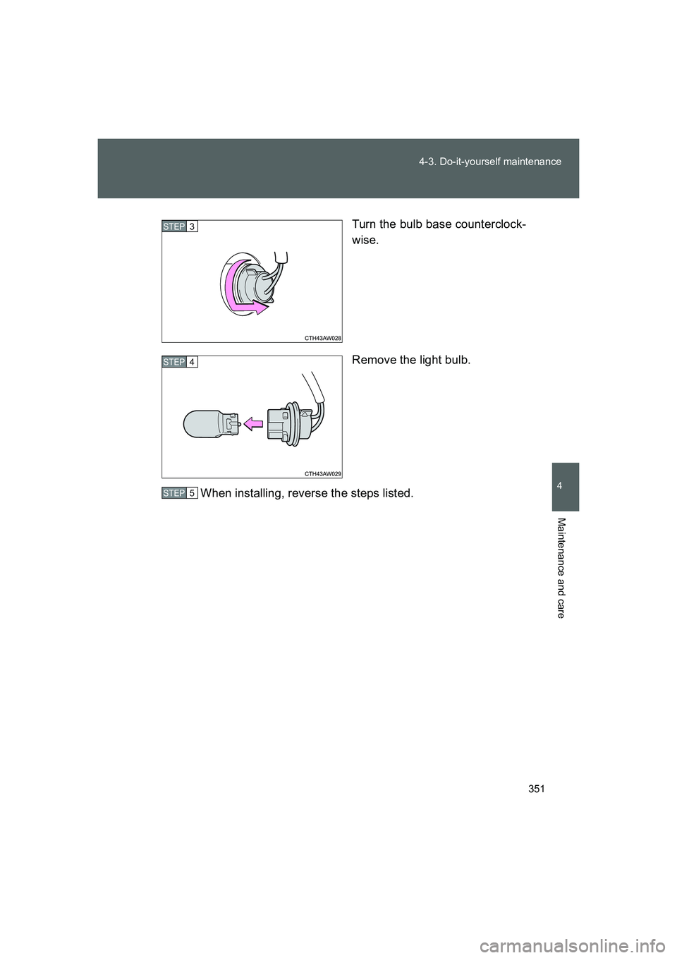 TOYOTA GT86 2016  Owners Manual (in English) 351 4-3. Do-it-yourself maintenance
4
Maintenance and care
FT86_EETurn the bulb base counterclock-
wise.
Remove the light bulb.
When installing, reverse the steps listed.
STEP 3 
STEP 4 
STEP 5 
86_OM
