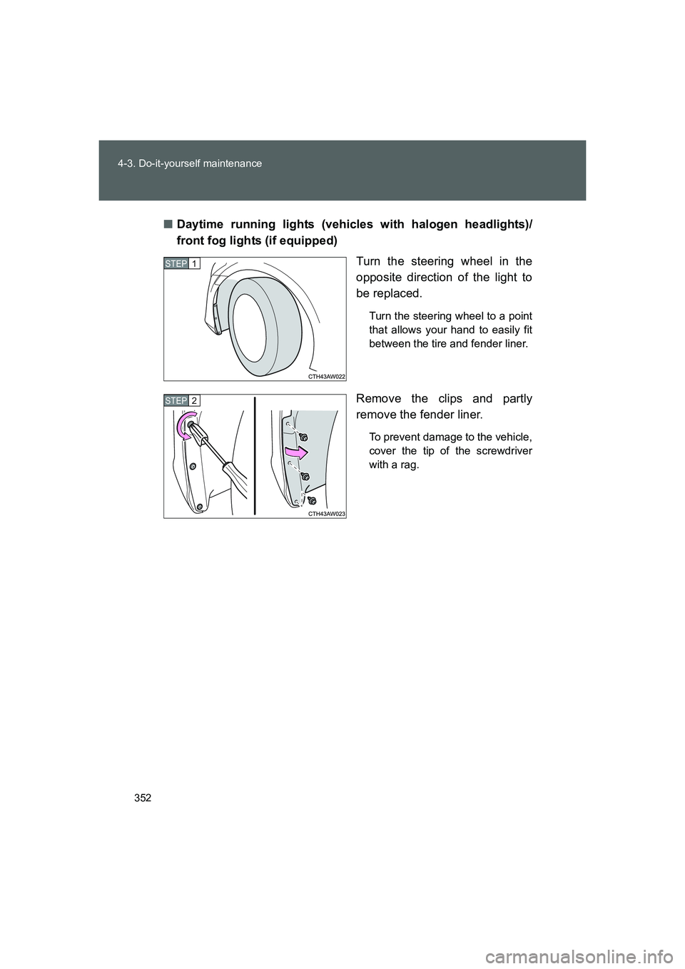 TOYOTA GT86 2016  Owners Manual (in English) 352 4-3. Do-it-yourself maintenance
FT86_EE■Daytime running lights (vehicles with halogen headlights)/
front fog lights (if equipped)
Turn the steering wheel in the
opposite direction of the light t