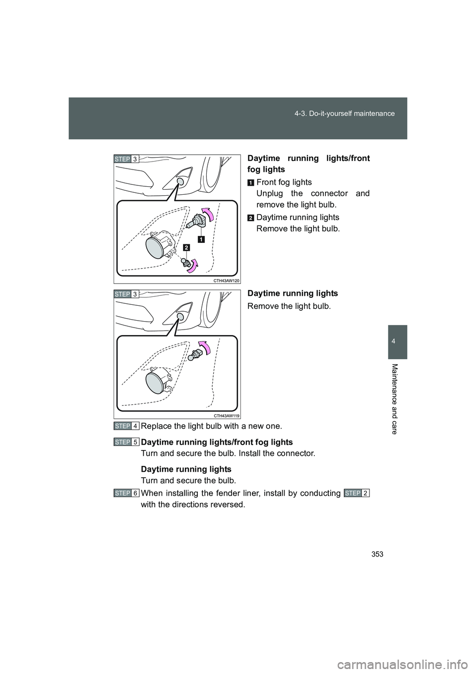TOYOTA GT86 2016  Owners Manual (in English) 353 4-3. Do-it-yourself maintenance
4
Maintenance and care
FT86_EEDaytime running lights/front
fog lights
Front fog lights
Unplug the connector and
remove the light bulb.
Daytime running lights
Remove