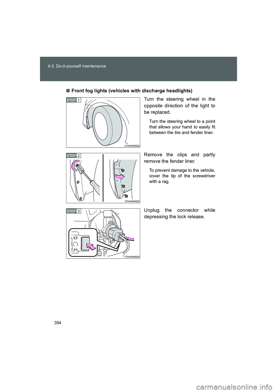 TOYOTA GT86 2016  Owners Manual (in English) 354 4-3. Do-it-yourself maintenance
FT86_EE■Front fog lights (vehicles with discharge headlights)
Turn the steering wheel in the
opposite direction of the light to
be replaced.
Turn the steering whe