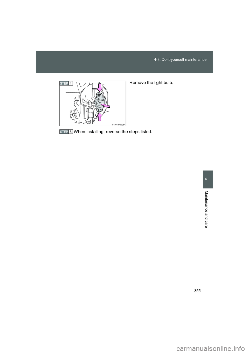 TOYOTA GT86 2016  Owners Manual (in English) 355 4-3. Do-it-yourself maintenance
4
Maintenance and care
FT86_EERemove the light bulb.
When installing, reverse the steps listed.
STEP 4 
STEP 5 
86_OM_EE_OM18058E.book  355 ページ  ２０１５