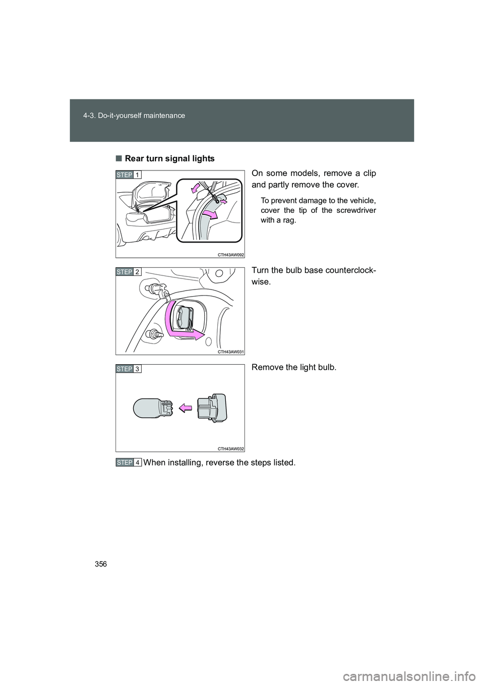TOYOTA GT86 2016  Owners Manual (in English) 356 4-3. Do-it-yourself maintenance
FT86_EE■Rear turn signal lights
On some models, remove a clip
and partly remove the cover.
To prevent damage to the vehicle,
cover the tip of the screwdriver
with