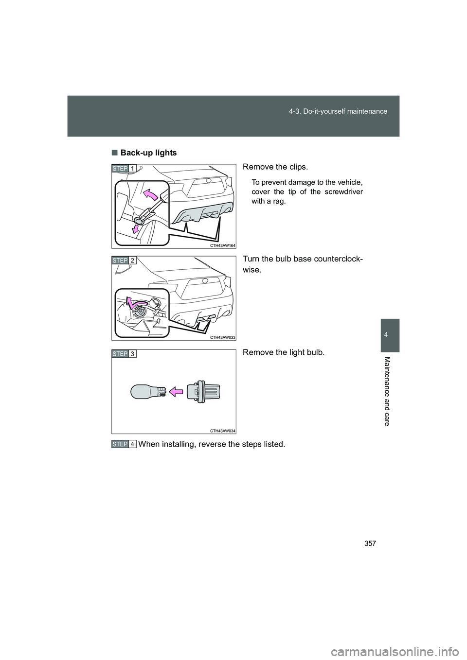 TOYOTA GT86 2016  Owners Manual (in English) 357 4-3. Do-it-yourself maintenance
4
Maintenance and care
FT86_EE■Back-up lights
Remove the clips.
To prevent damage to the vehicle,
cover the tip of the screwdriver
with a rag.
Turn the bulb base 