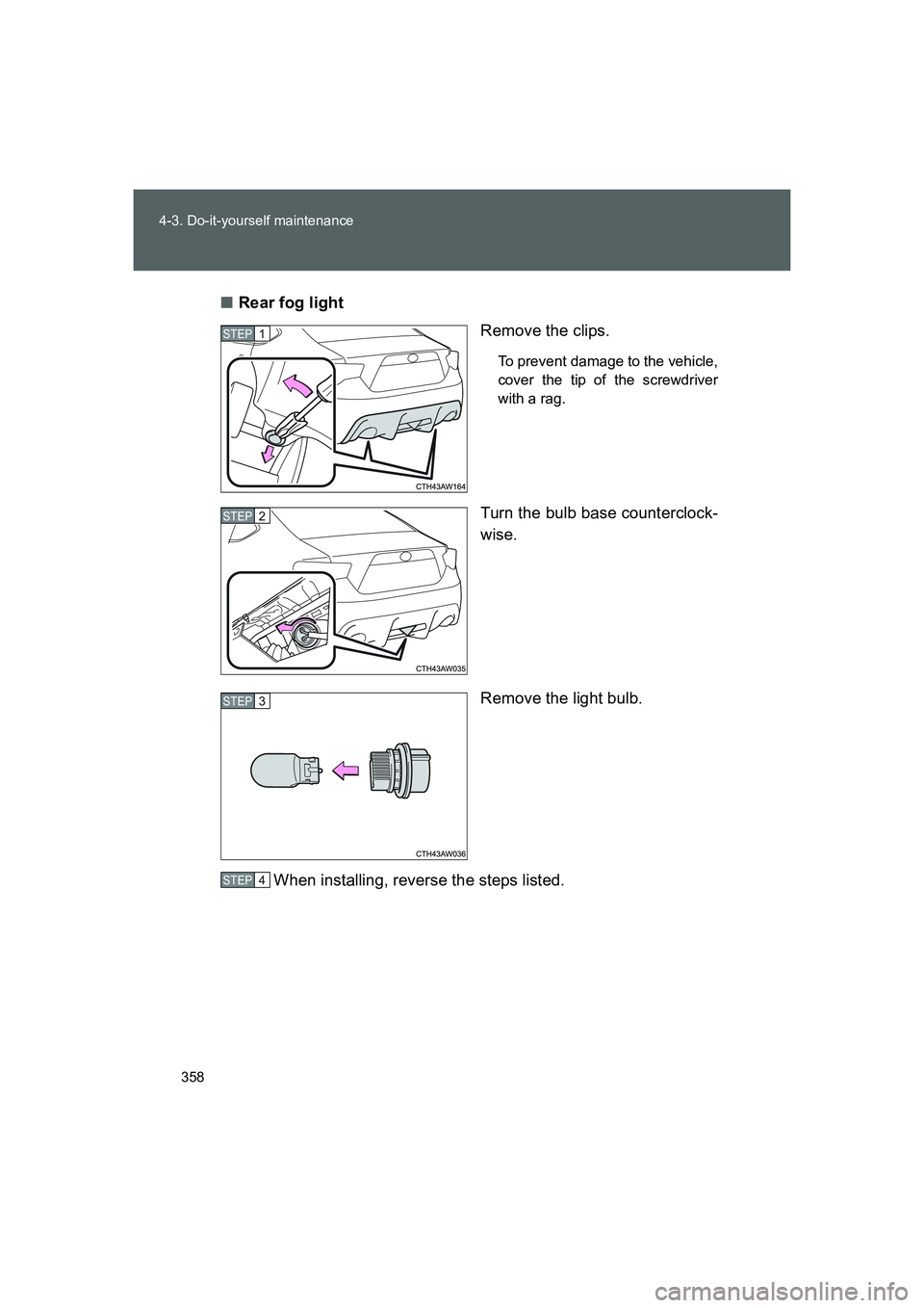 TOYOTA GT86 2016  Owners Manual (in English) 358 4-3. Do-it-yourself maintenance
FT86_EE■Rear fog light
Remove the clips.
To prevent damage to the vehicle,
cover the tip of the screwdriver
with a rag.
Turn the bulb base counterclock-
wise.
Rem