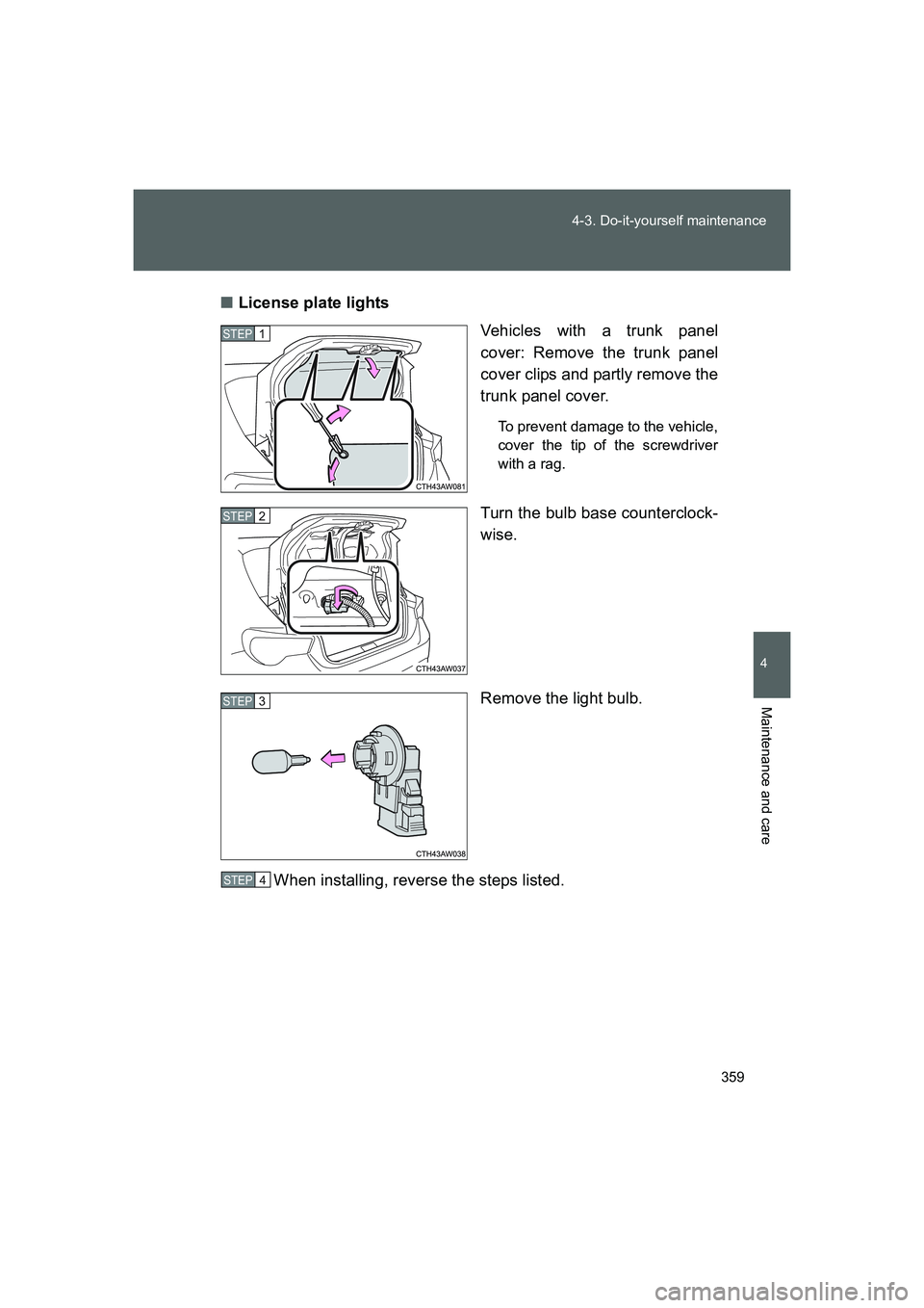 TOYOTA GT86 2016  Owners Manual (in English) 359 4-3. Do-it-yourself maintenance
4
Maintenance and care
FT86_EE■License plate lights
Vehicles with a trunk panel
cover: Remove the trunk panel
cover clips and partly remove the
trunk panel cover.