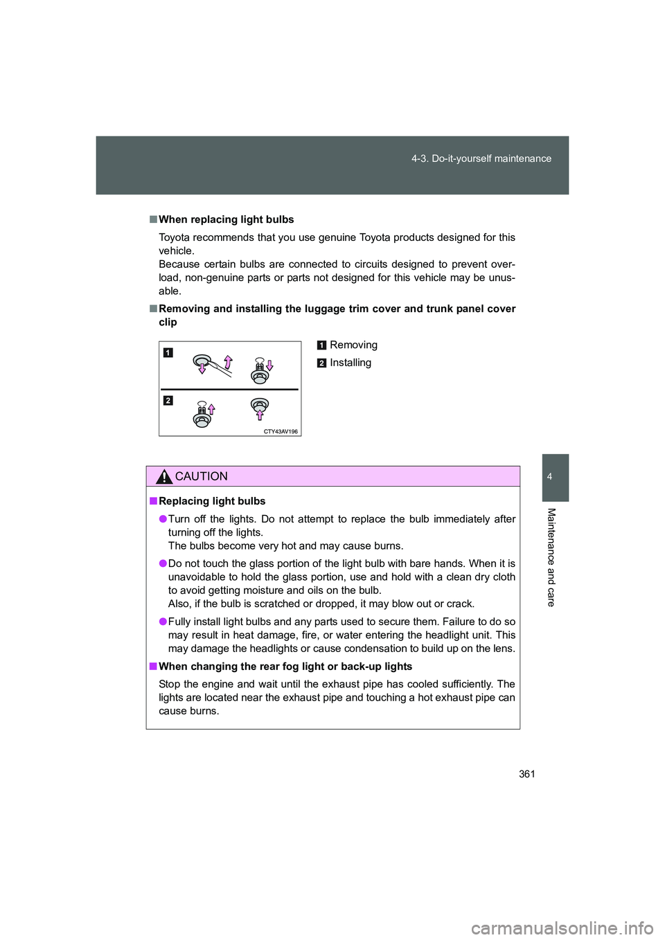 TOYOTA GT86 2016  Owners Manual (in English) 361 4-3. Do-it-yourself maintenance
4
Maintenance and care
FT86_EE
■When replacing light bulbs
Toyota recommends that you use genuine Toyota products designed for this
vehicle. 
Because certain bulb