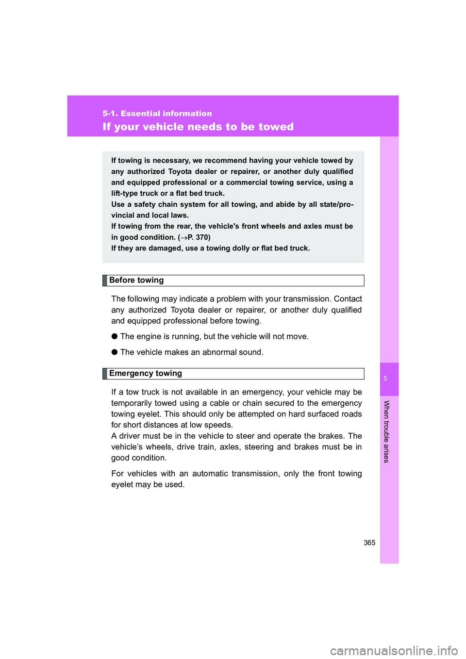 TOYOTA GT86 2016  Owners Manual (in English) 5
365
5-1. Essential information
When trouble arises
FT86_EE
If your vehicle needs to be towed
Before towing
The following may indicate a problem with your transmission. Contact
any authorized Toyota 