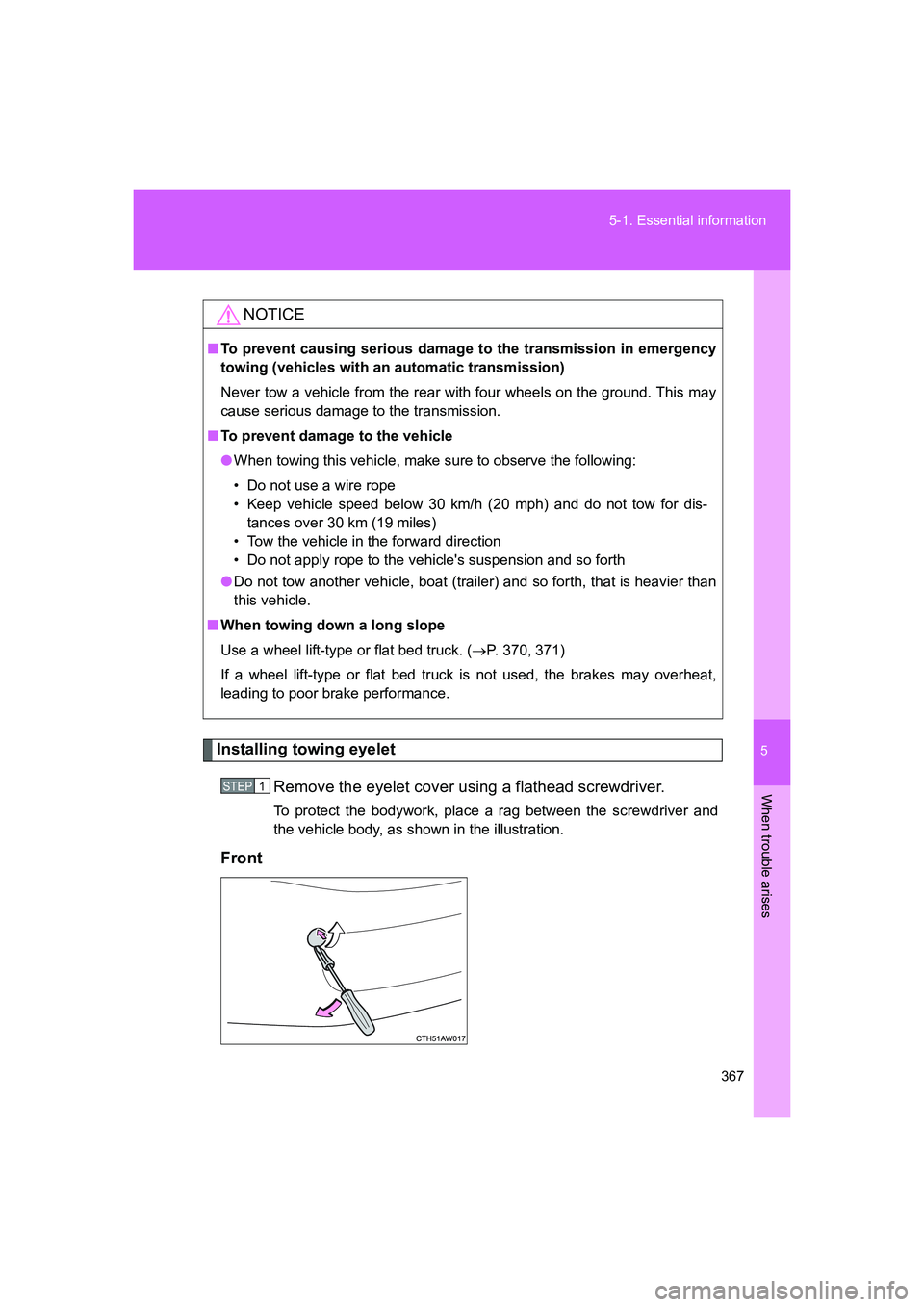 TOYOTA GT86 2016  Owners Manual (in English) 5
367 5-1. Essential information
When trouble arises
FT86_EE
Installing towing eyelet
Remove the eyelet cover using a flathead screwdriver. 
To protect the bodywork, place a rag between the screwdrive