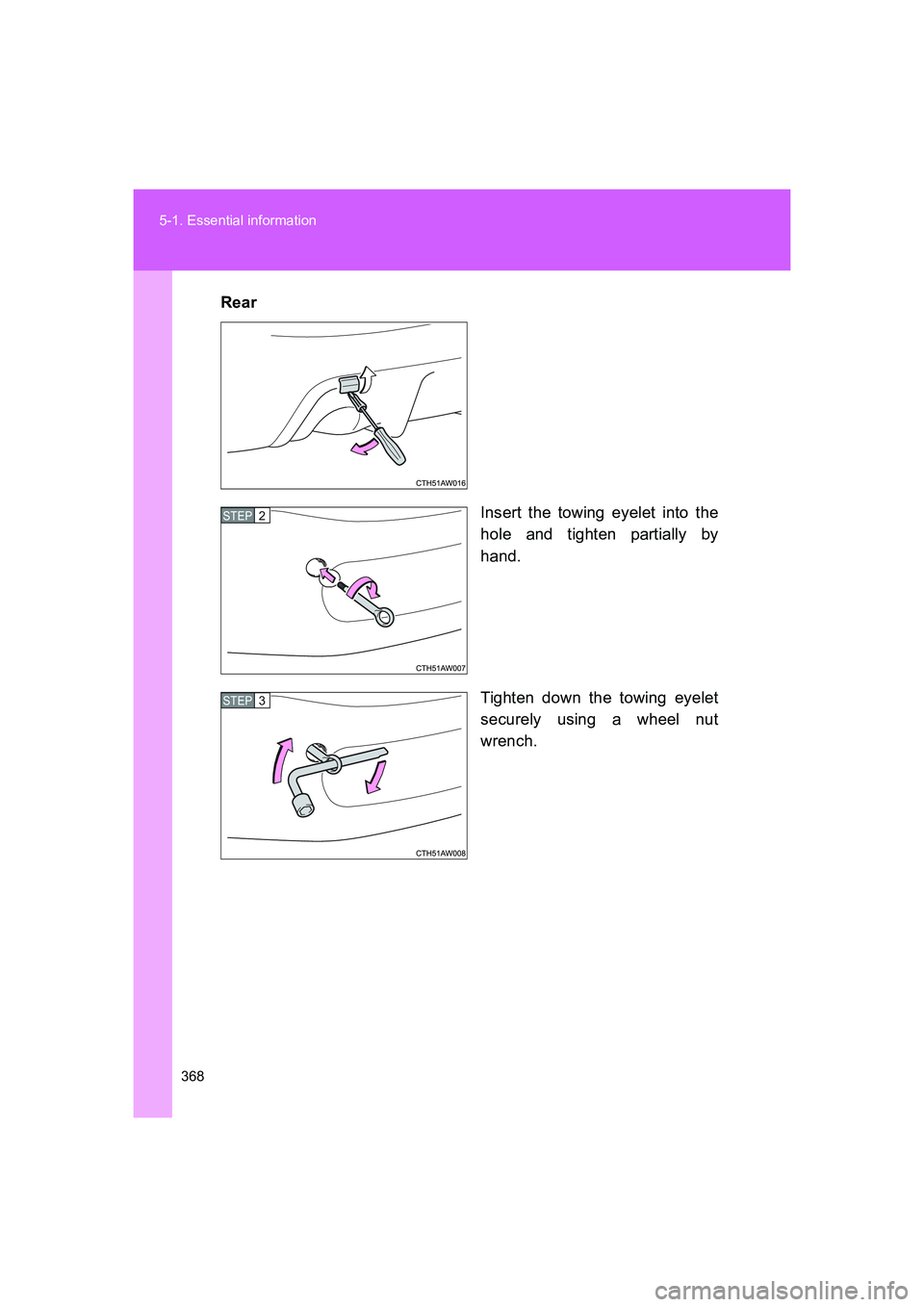 TOYOTA GT86 2016  Owners Manual (in English) 368 5-1. Essential information
FT86_EERear
Insert the towing eyelet into the
hole and tighten partially by
hand.
Tighten down the towing eyelet
securely using a wheel nut
wrench.
STEP 2 
STEP 3 
86_OM