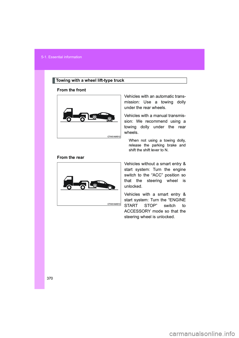TOYOTA GT86 2016  Owners Manual (in English) 370 5-1. Essential information
FT86_EE
Towing with a wheel lift-type truck
From the front
Vehicles with an automatic trans-
mission: Use a towing dolly
under the rear wheels.
Vehicles with a manual tr