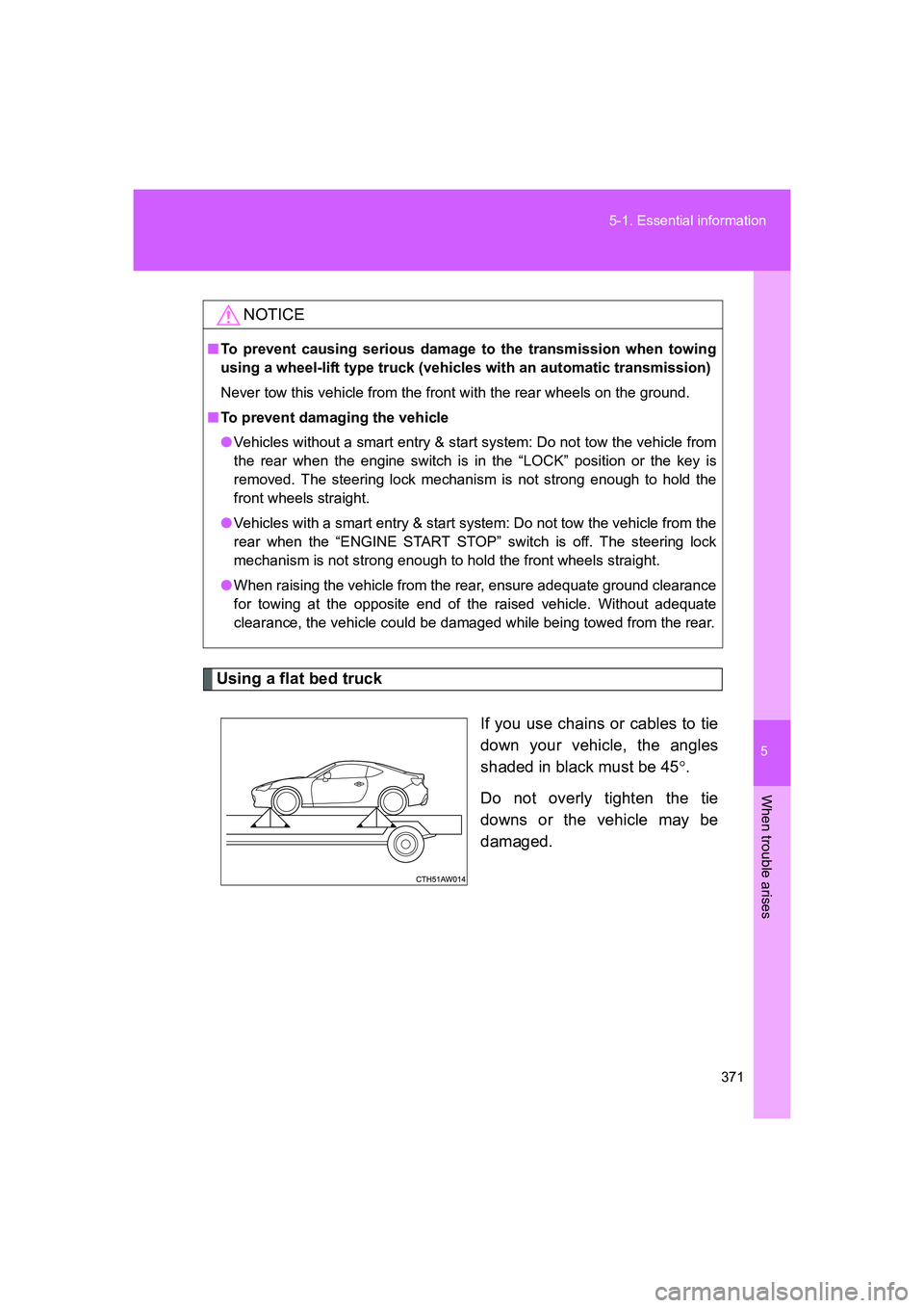 TOYOTA GT86 2016  Owners Manual (in English) 5
371 5-1. Essential information
When trouble arises
FT86_EE
Using a flat bed truck
If you use chains or cables to tie
down your vehicle, the angles
shaded in black must be 45°.
Do not overly tighten