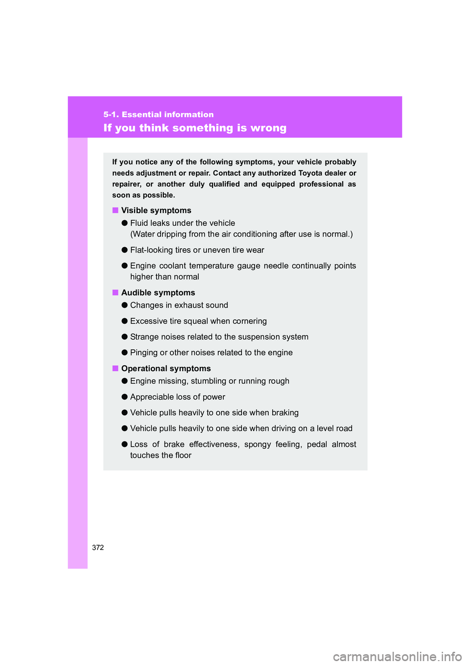 TOYOTA GT86 2016  Owners Manual (in English) 372
5-1. Essential information
FT86_EE
If you think something is wrong
If you notice any of the following symptoms, your vehicle probably
needs adjustment or repair. Contact any authorized Toyota deal