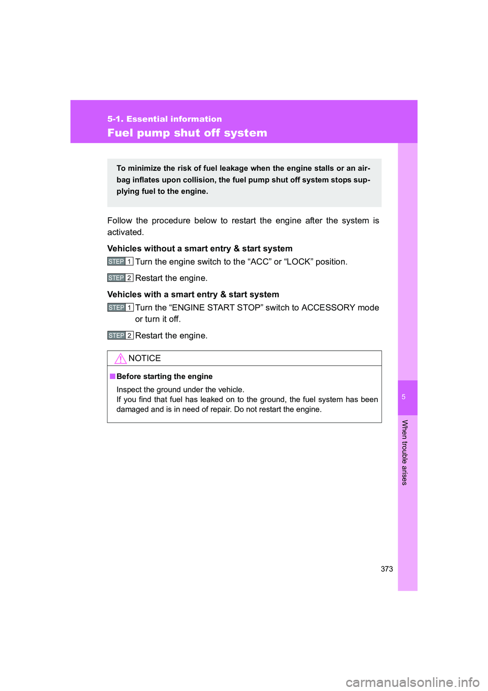 TOYOTA GT86 2016  Owners Manual (in English) 5
373
5-1. Essential information
When trouble arises
FT86_EE
Fuel pump shut off system
Follow the procedure below to restart the engine after the system is
activated.
Vehicles without a smart entry & 